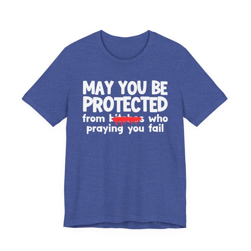 May You Be Protected From Bitches Who Praying You Fail — Funny Protection Statement T-Shirt