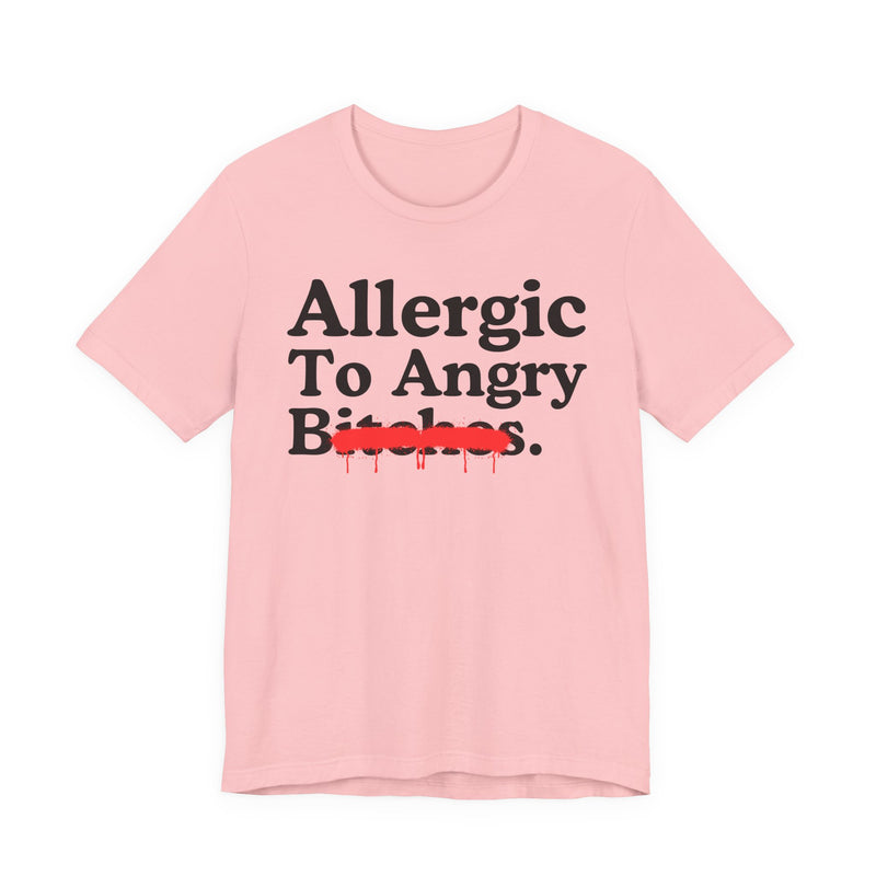 Allergic To Angry Bitches — Sarcastic Sassy Statement T-Shirt