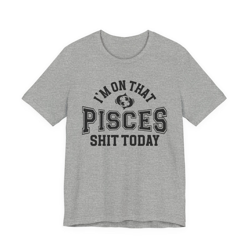 I'm On That Pisces Shit Today T-Shirt