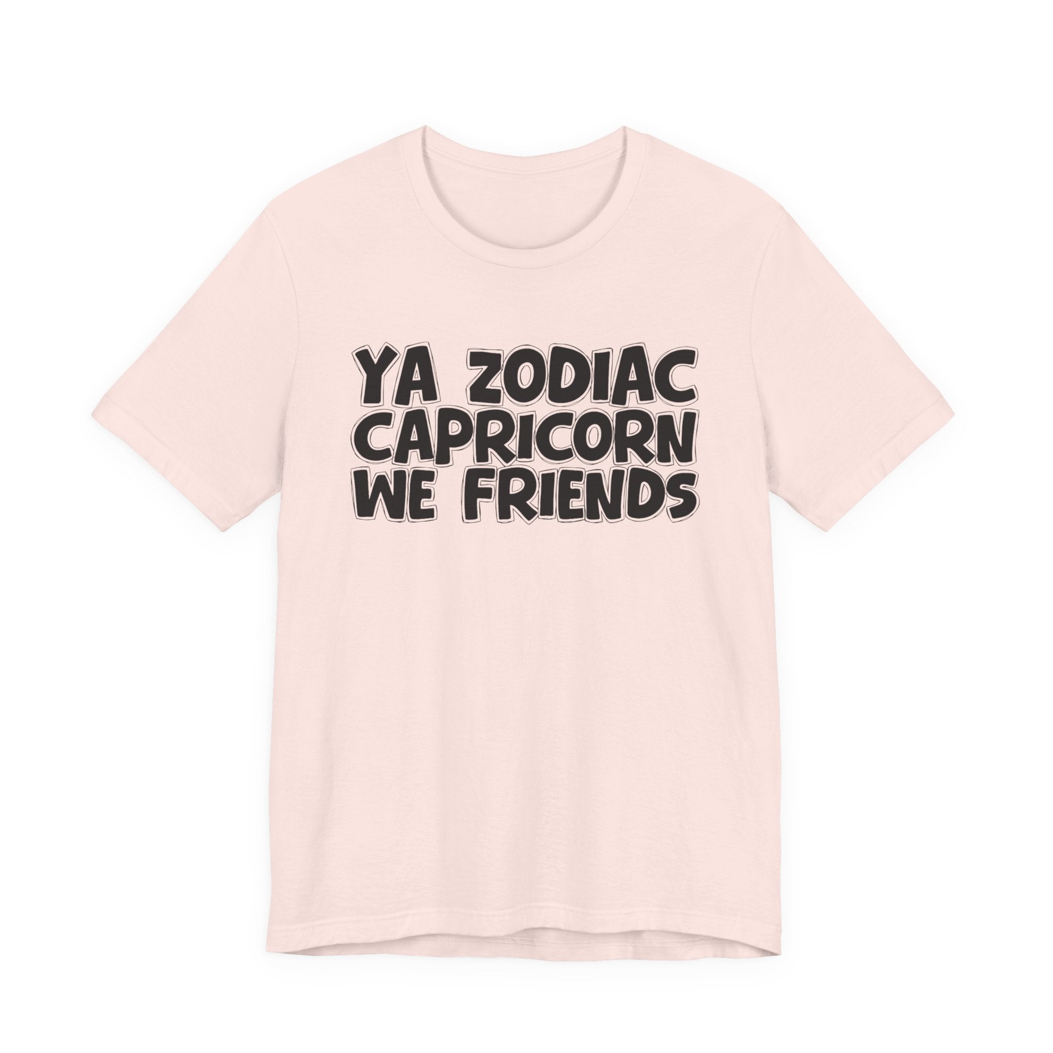 Ya Zodiac CAPRICORN We Friends - Fun Astrology Tee for CAPRICORN Sign