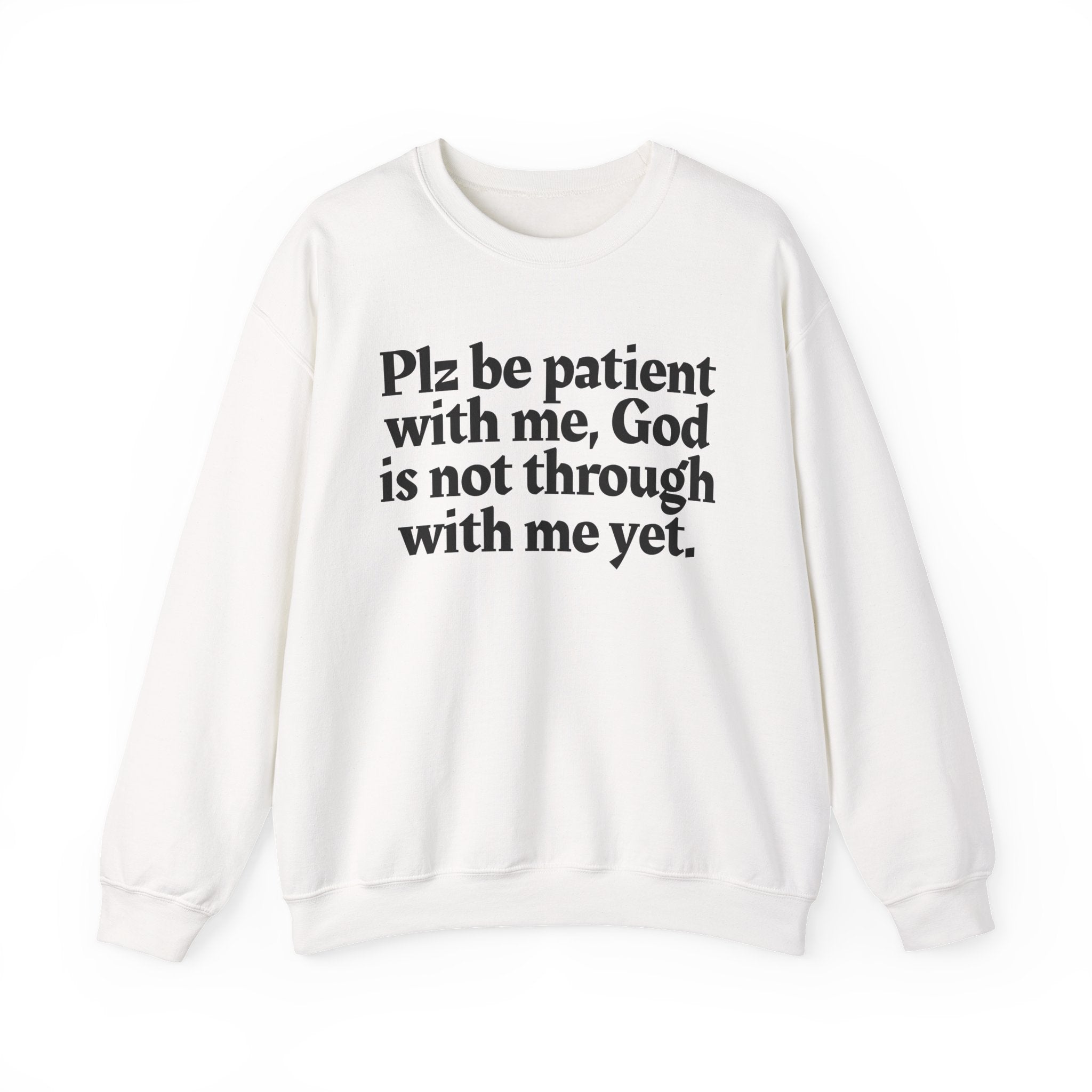 Plz be patient with me, God is not through with me yet. —  Inspirational Christian Quote Sweatshirt