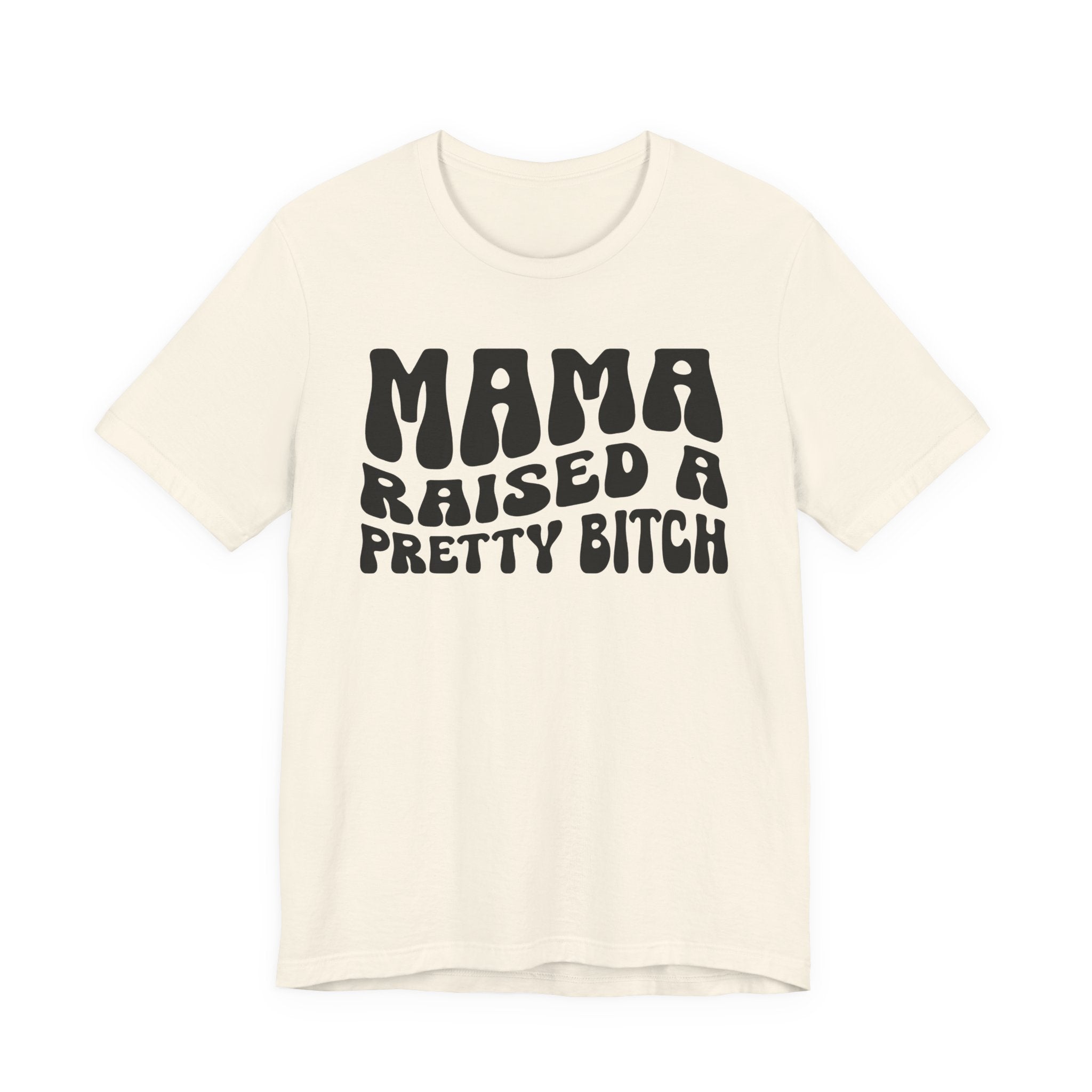 Mama Raised A Pretty Bitch T-shirt (solid print)