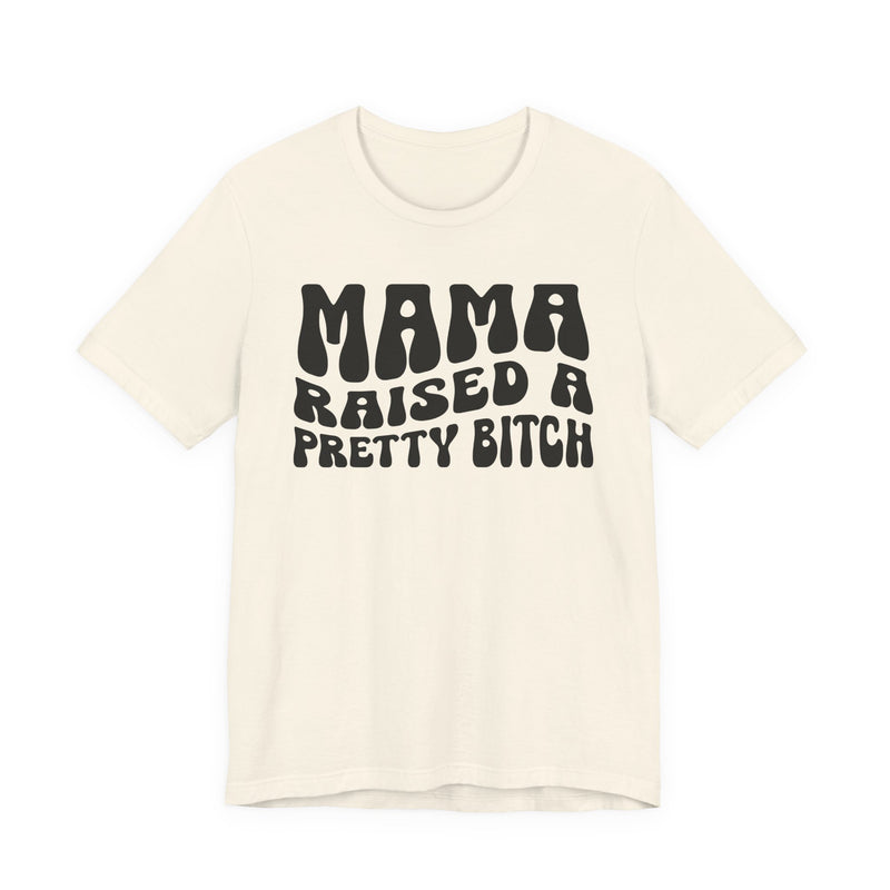 Mama Raised A Pretty Bitch T-Shirt (solid print)