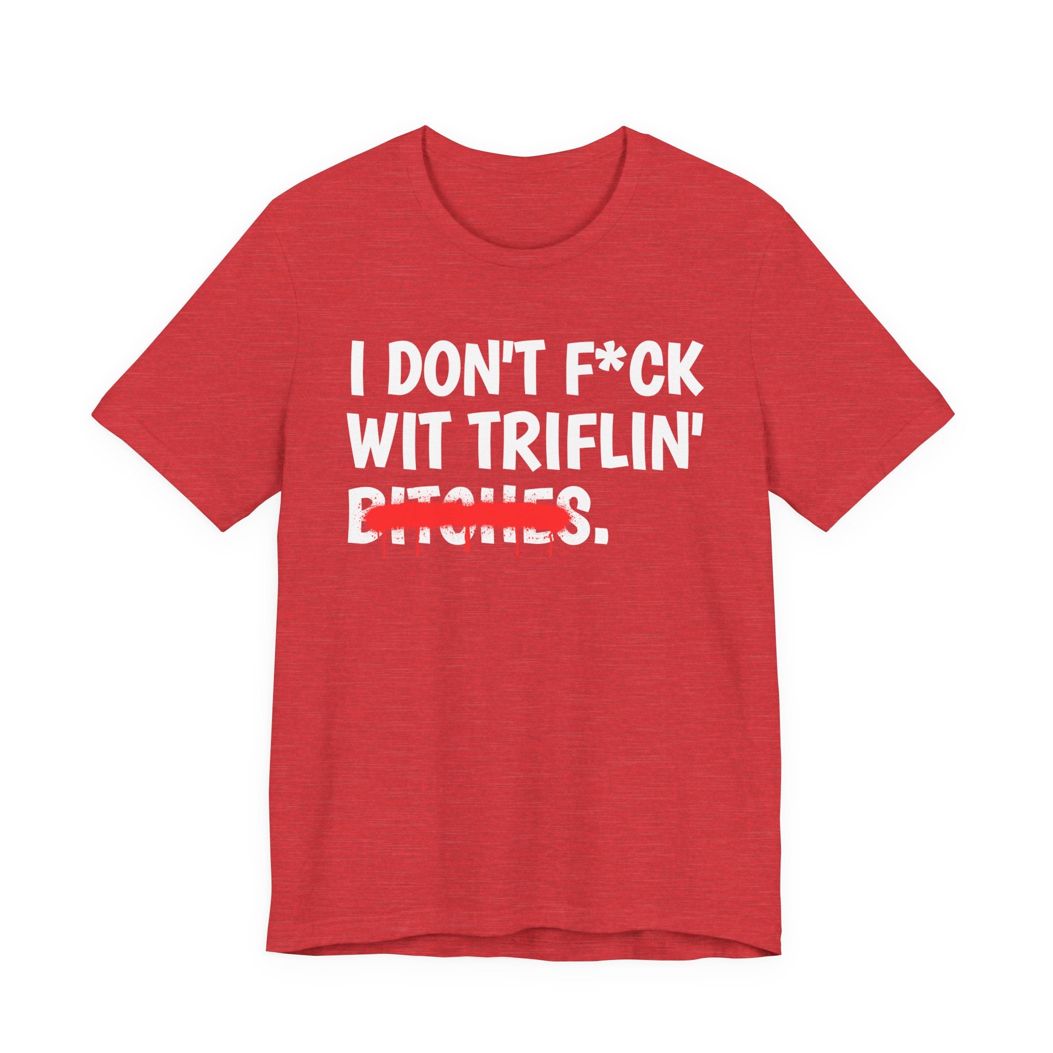 I Don't Fuck Wit Triflin' Bitches — Funny Sassy Statement T-Shirt