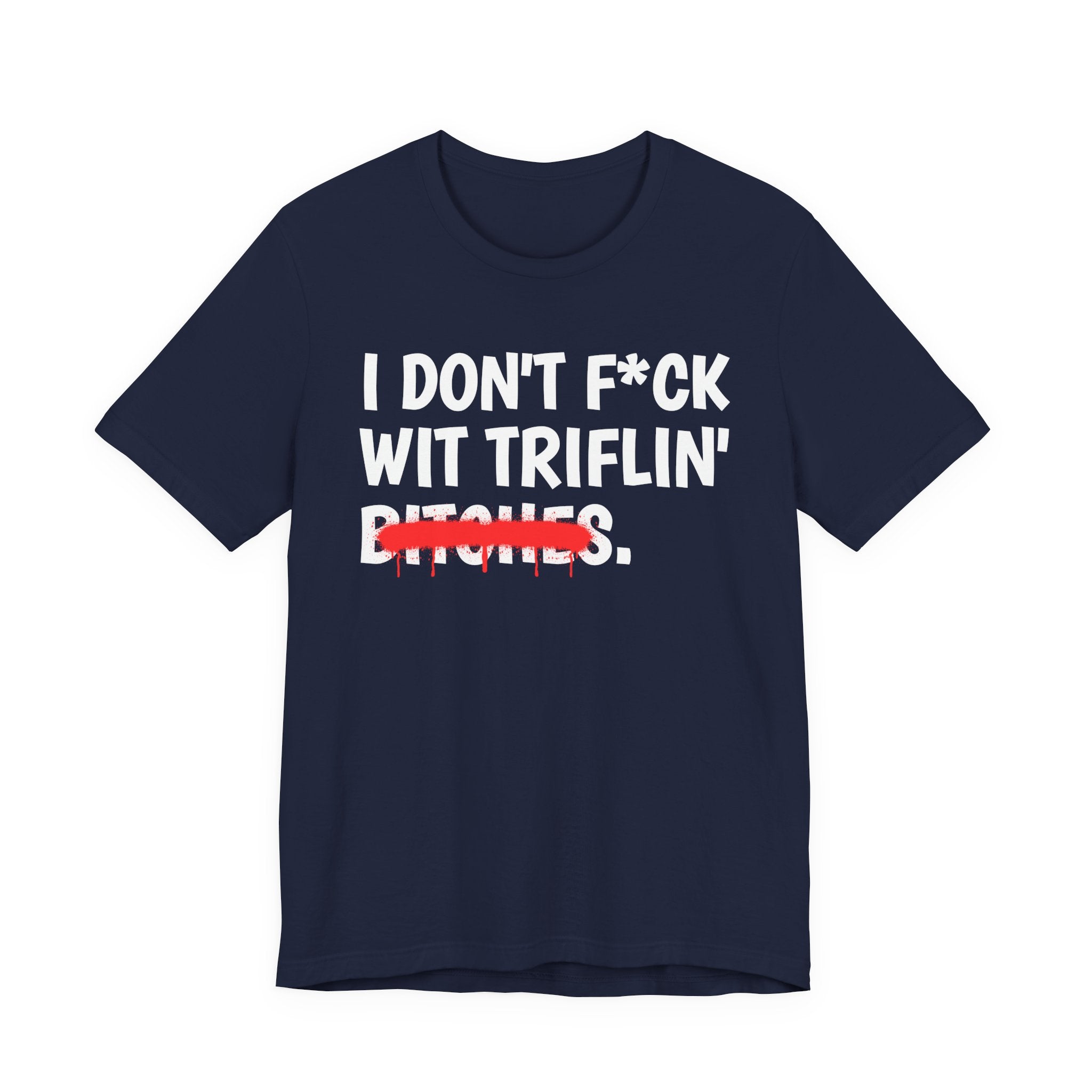 I Don't Fuck Wit Triflin' Bitches — Funny Sassy Statement T-Shirt