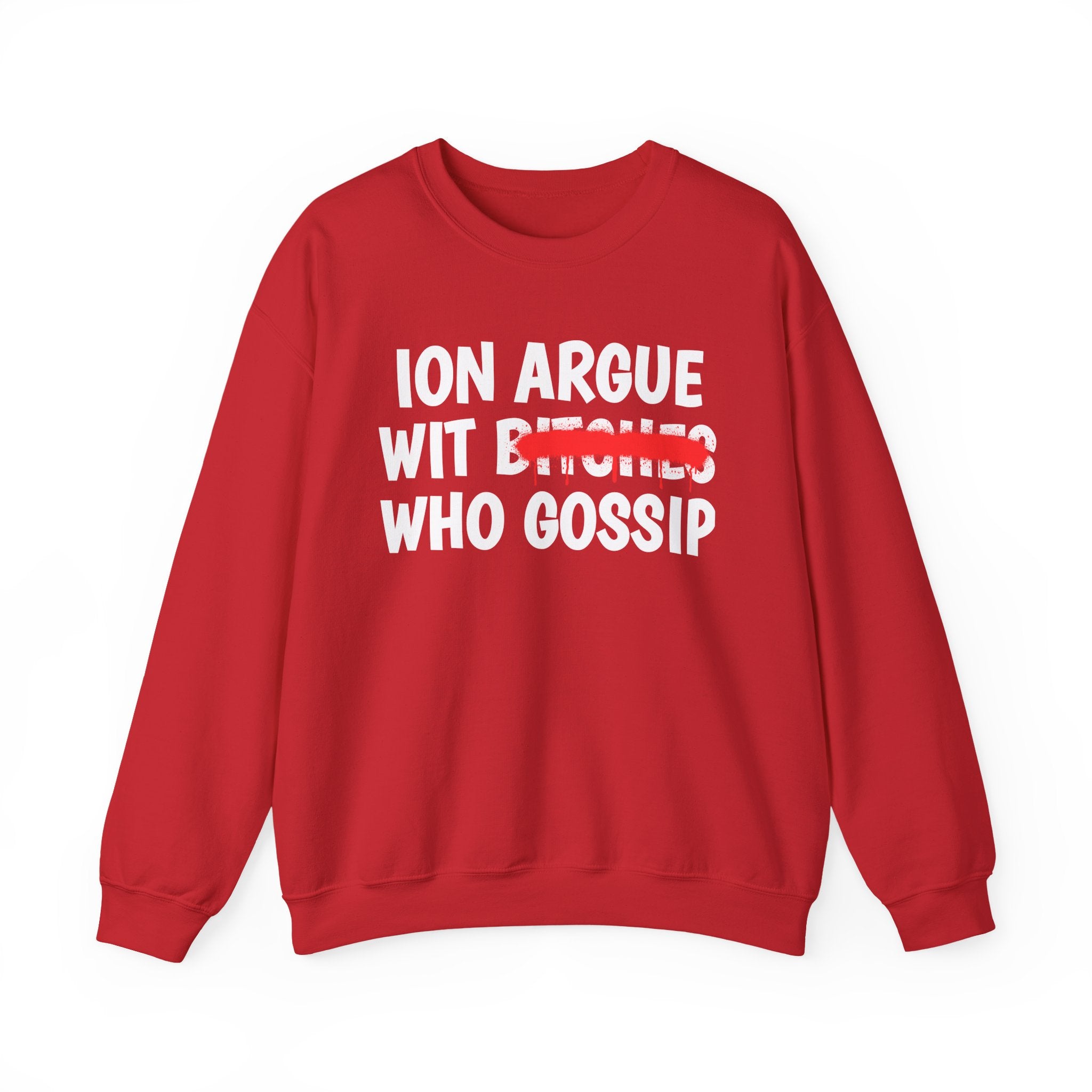 ION (I Don't) Argue Wit  Bitches Who Gossip — Funny Statement Sweatshirt
