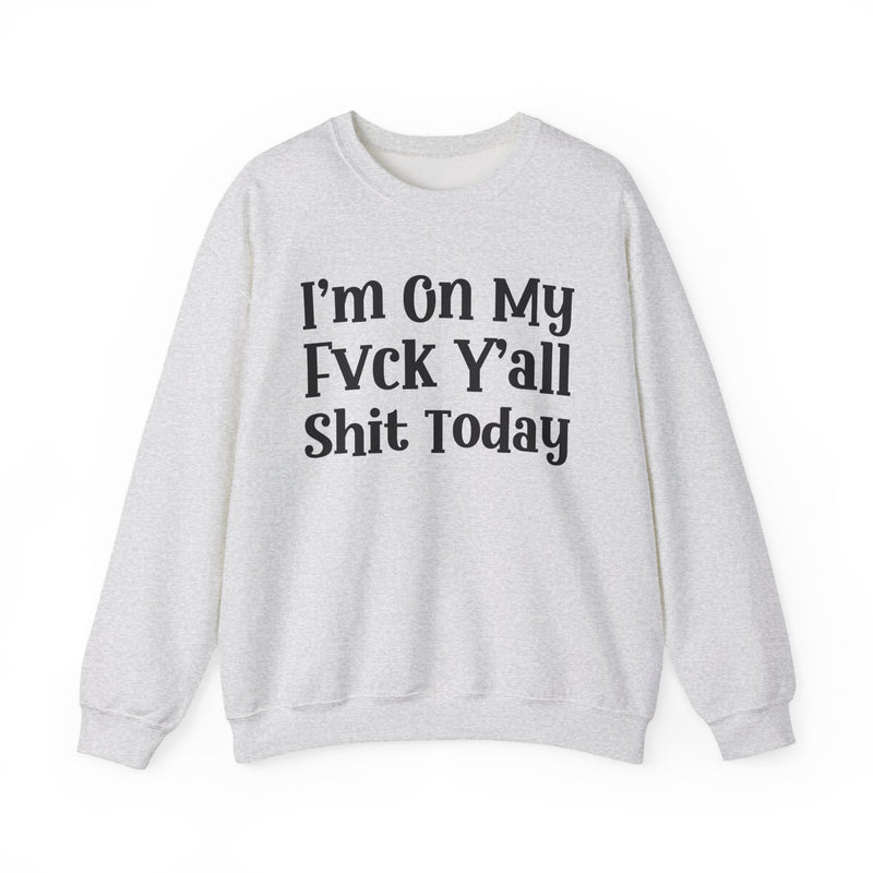 I'm On My Fuck Y'all Shit Today — Sweatshirt