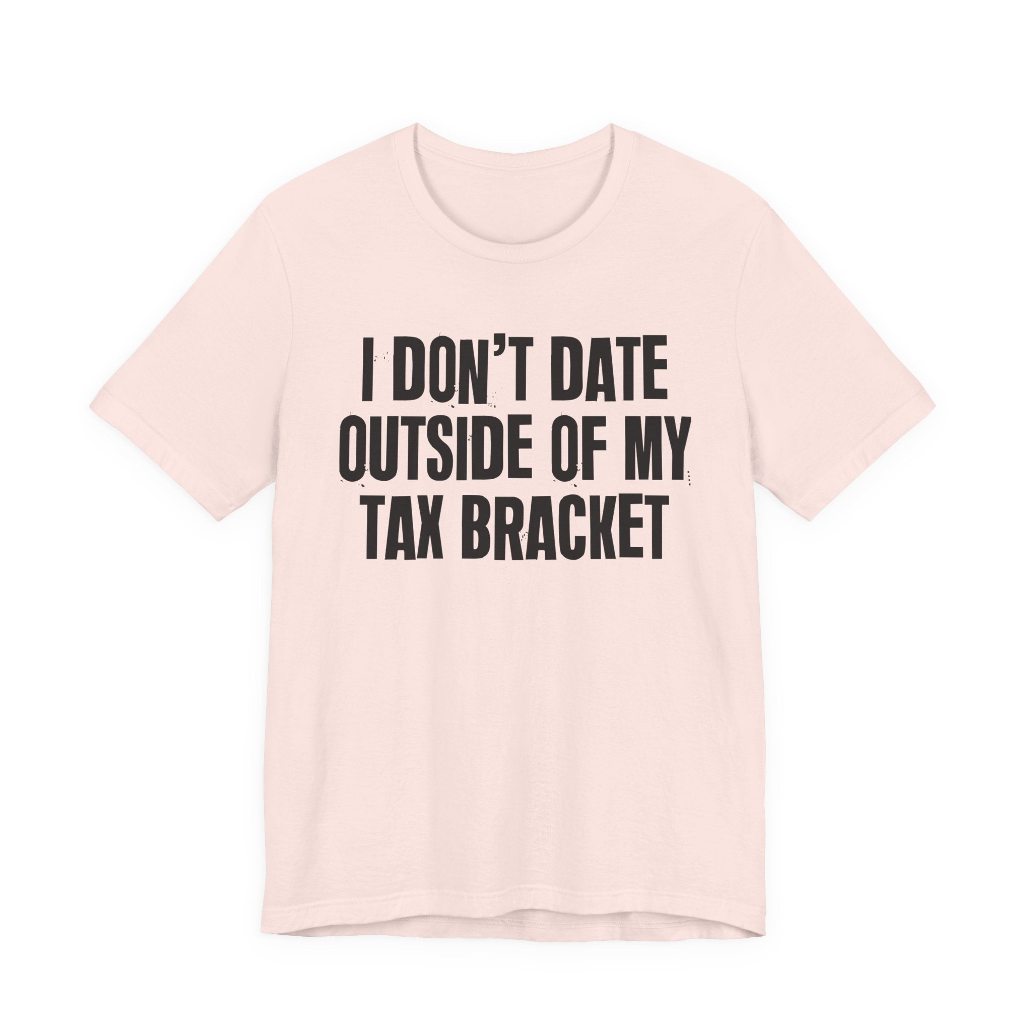 I Don't Date Outside Of My Tax Bracket - Energy Statement Shirt