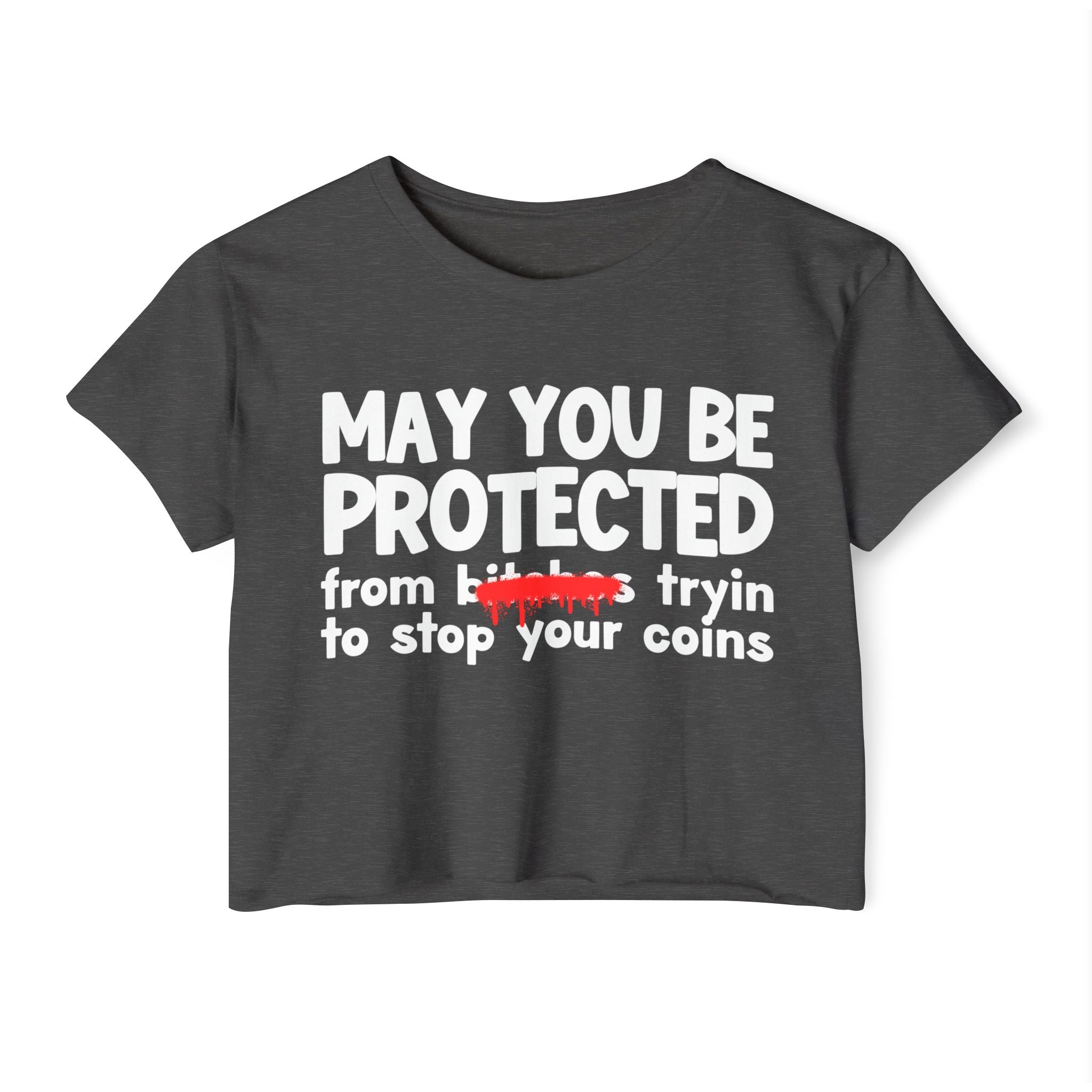 May You Be Protected From Bitches Tryin To Stop Your Coins — Funny Protection Statement Crop Top