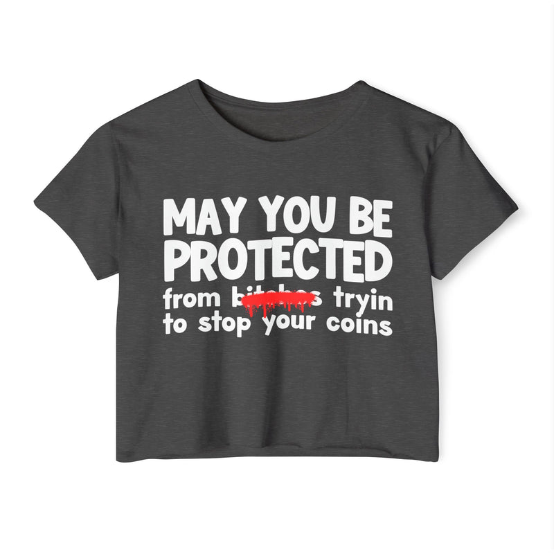 May You Be Protected From Bitches Tryin To Stop Your Coins — Funny Protection Statement Crop Top