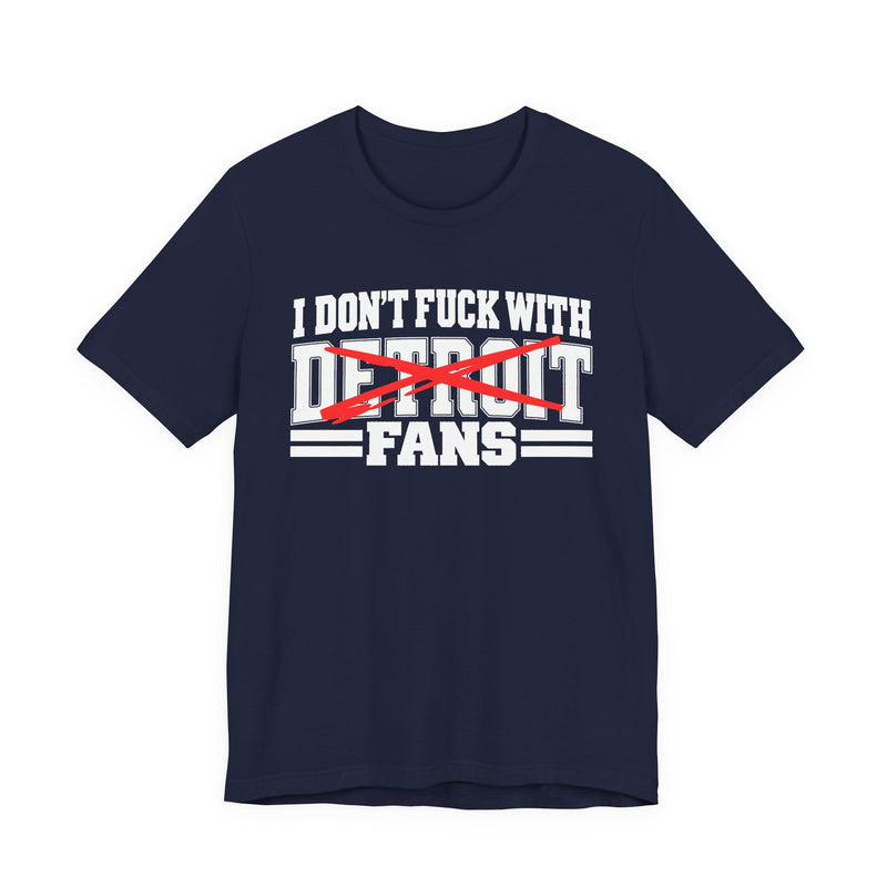 I Don't Fuck With Detroit Fans — T-Shirt alternate view 8: I DON'T FUCK WITH DETROIT FANS in bold statement lettering. Street Talk Designs sports statement apparel.