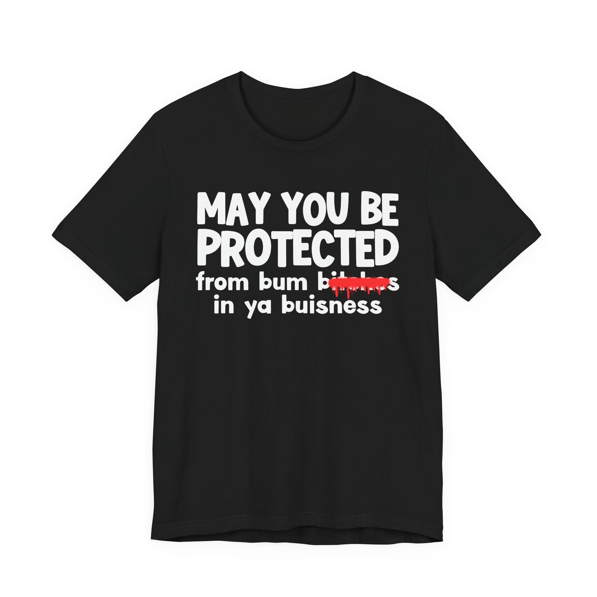 May You Be Protected From Bum Bitches In Ya Buisness — Funny Protection Statement T-Shirt