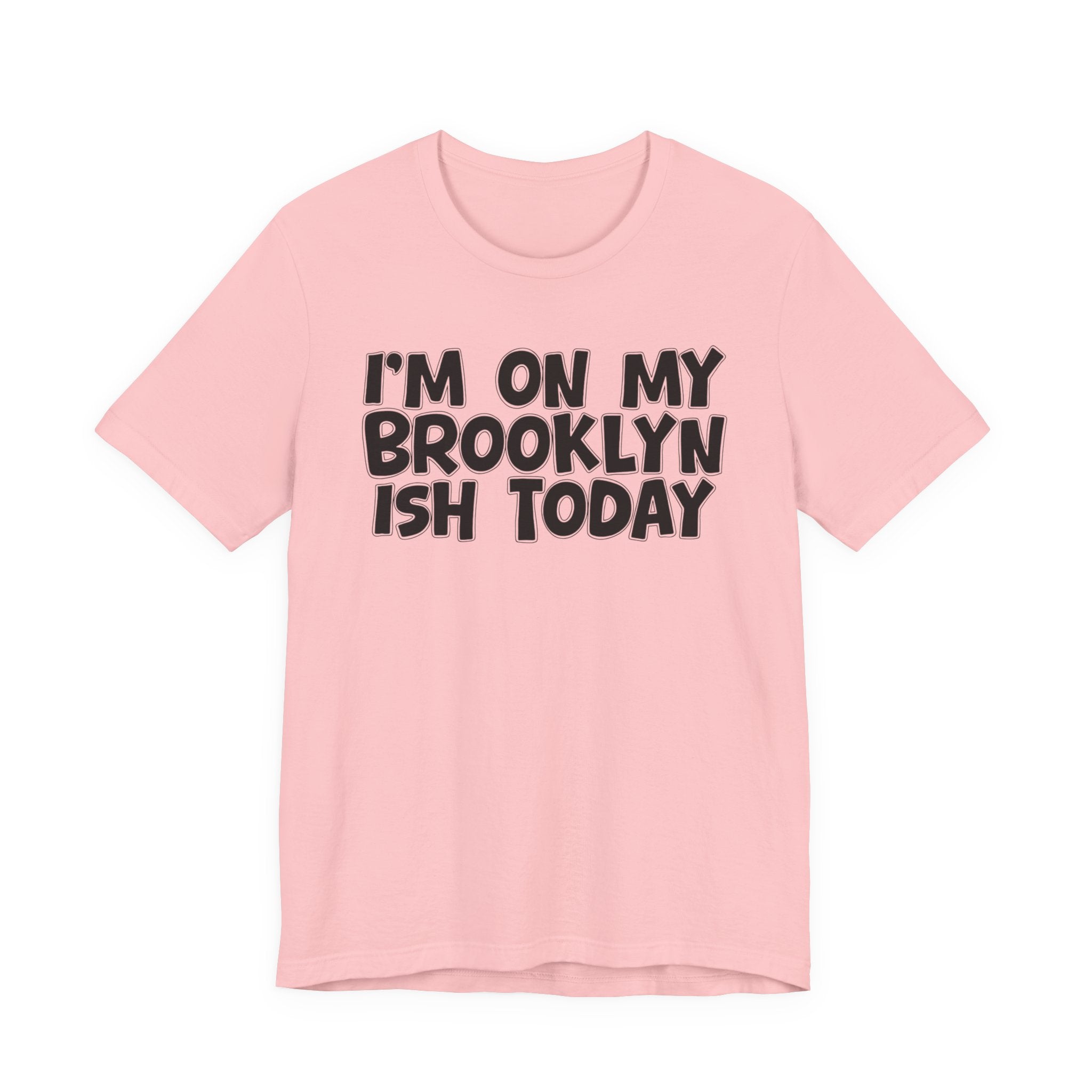 I'm On My Brooklyn Ish Today - Bold City State Pride T-Shirt