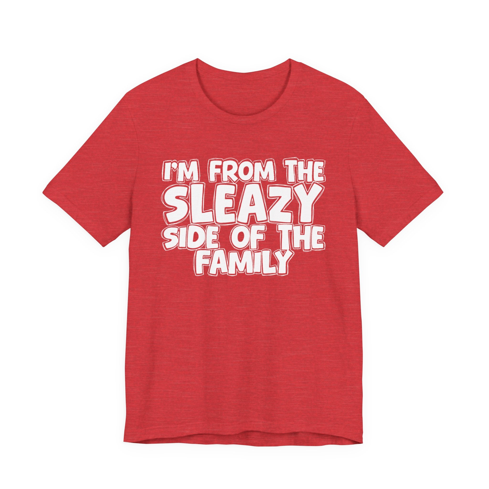 I'm From the Sleazy Side of the Family - Humorous Family Pride T-Shirt