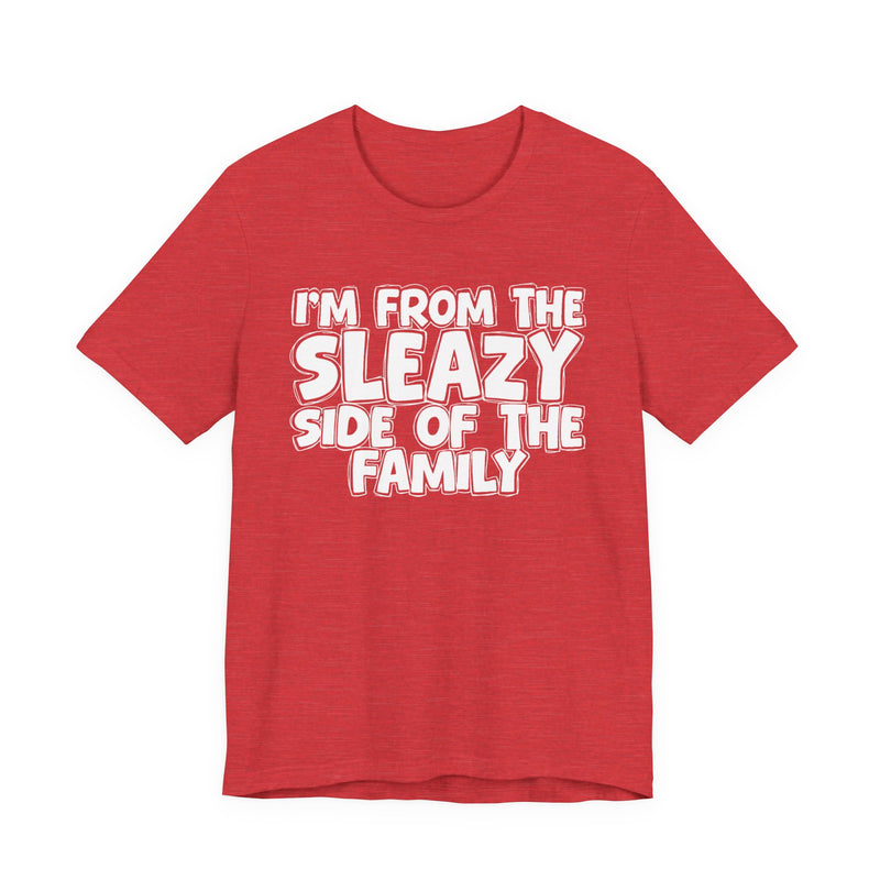 I'm From the Sleazy Side of the Family — Humorous Family Pride T-Shirt