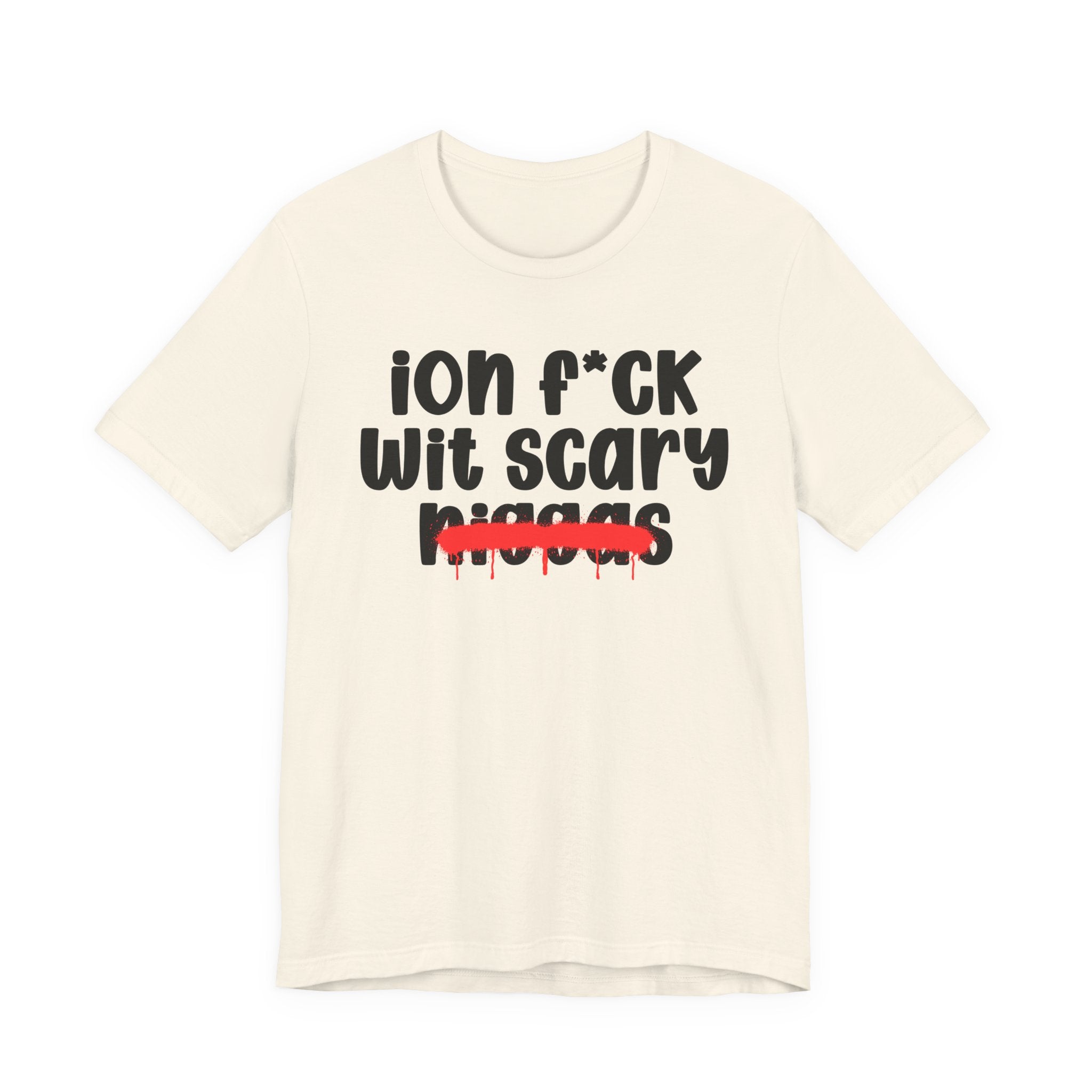 ION Fuck Wit Scary Niggas - Brutally Direct Statement Tee