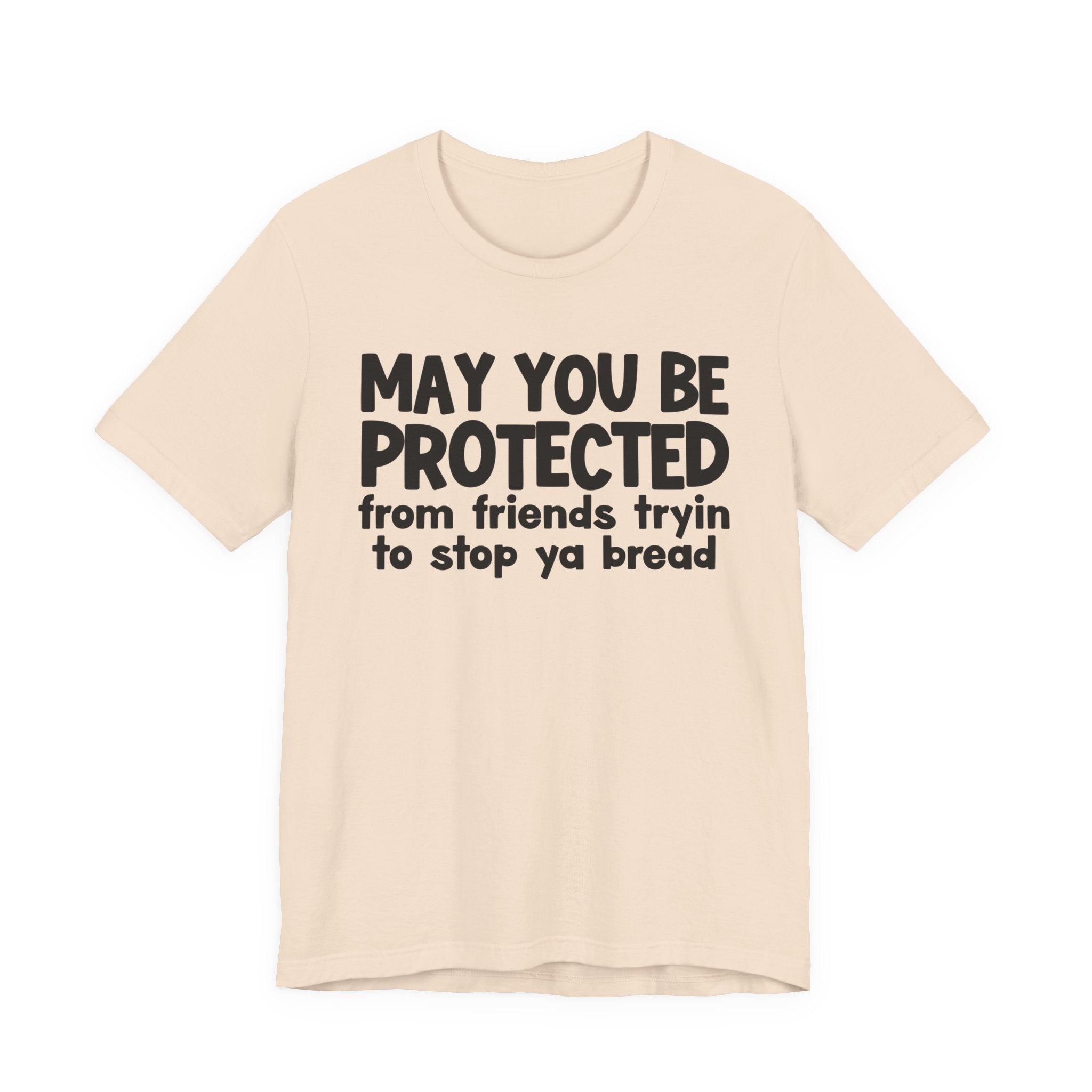 May You Be Protected From Friends Tryin To Stop Ya Bread — Funny Sarcastic Prayer Tee