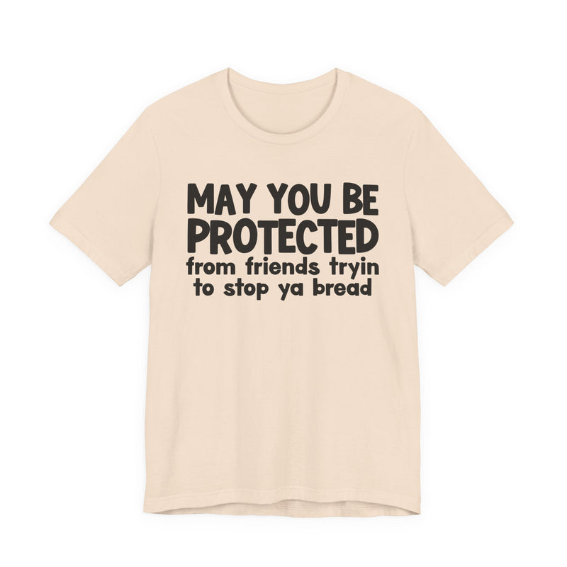 May You Be Protected From Friends Tryin To Stop Ya Bread — Funny Sarcastic Prayer Tee