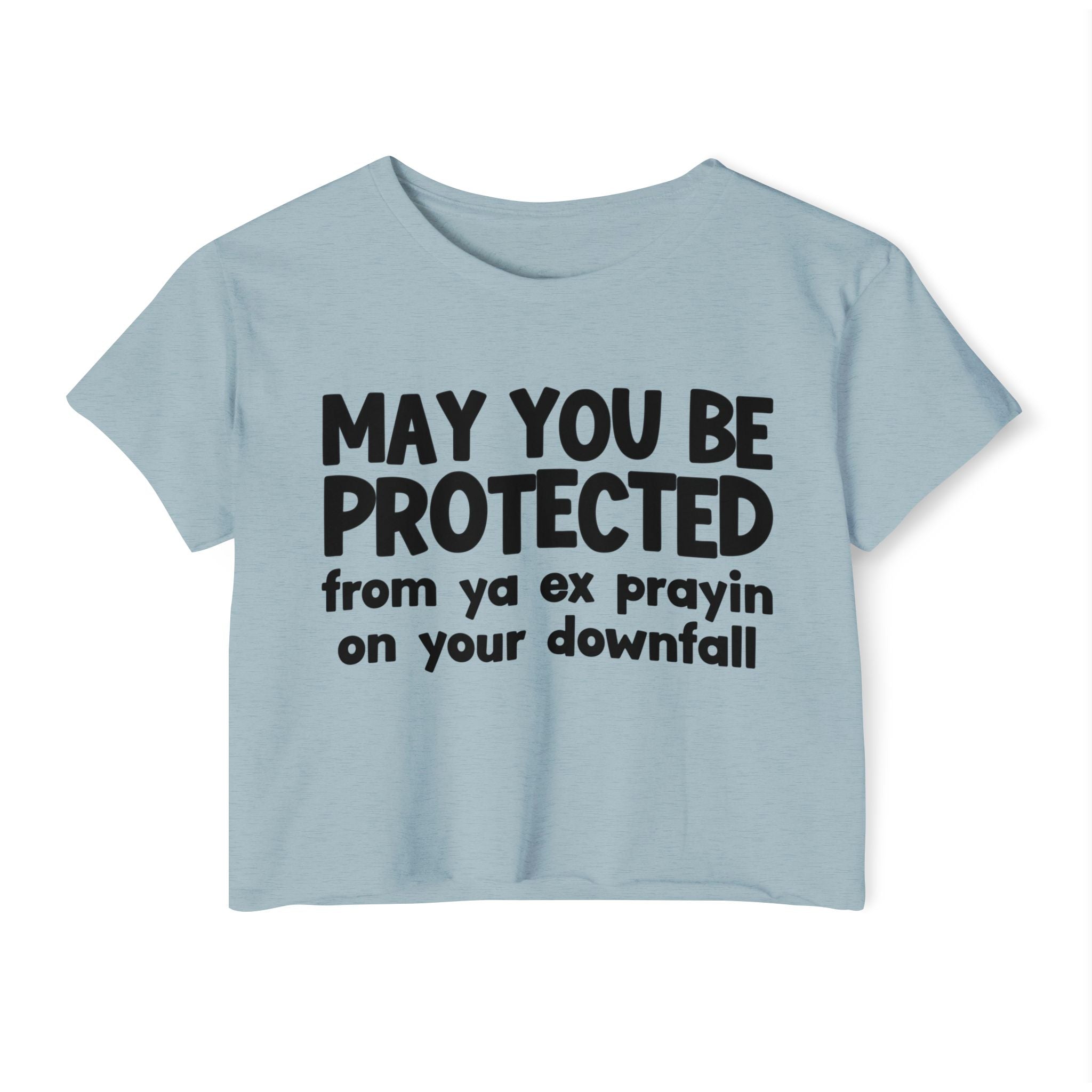 May You Be Protected From Ya Ex Prayin On Your Downfall - Inspirational Quote Crop Top