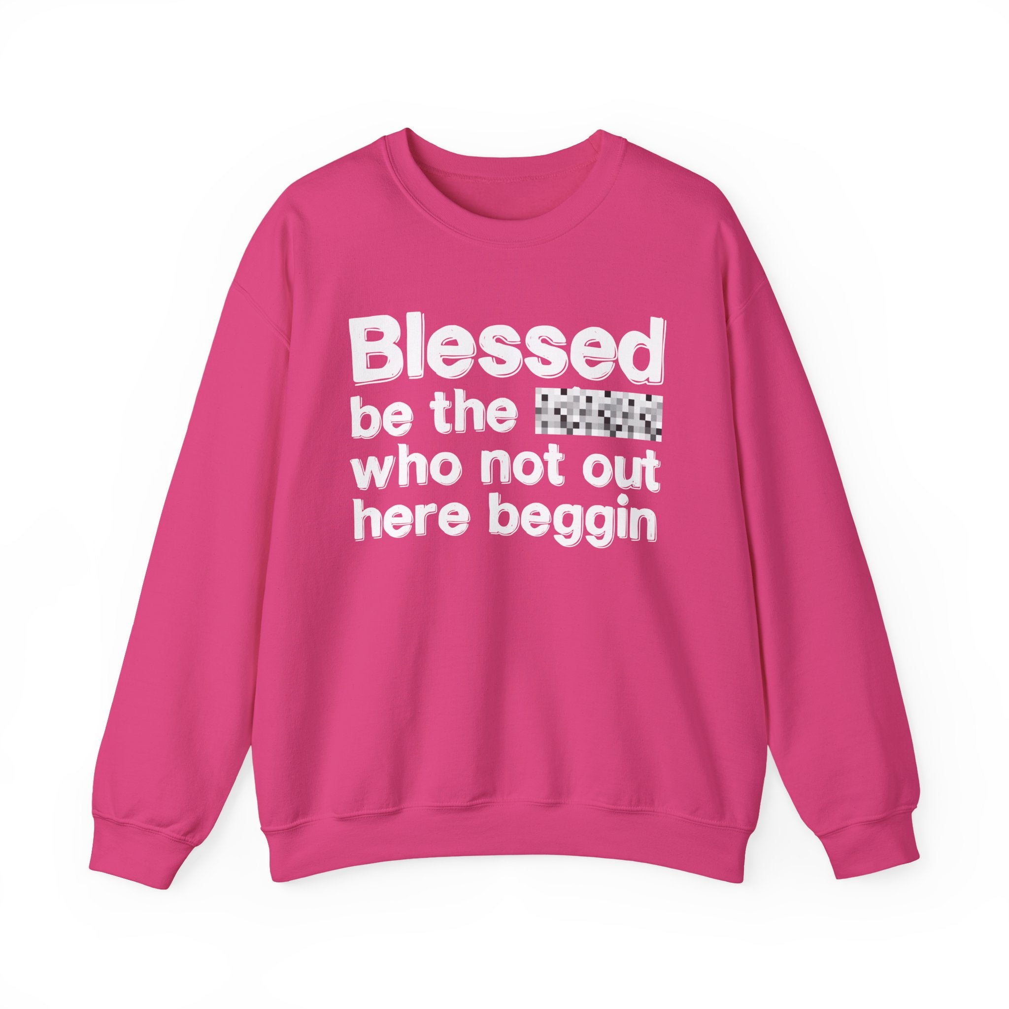 Blessed Be The [Censored] Who Not Out Here Beggin' - Funny Inspirational Sweathsirt
