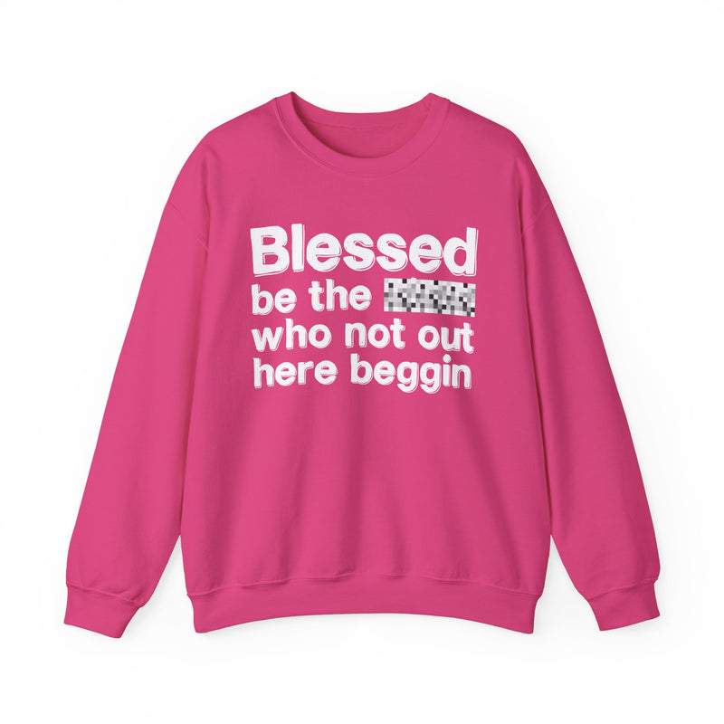 Blessed Be The [Censored] Who Not Out Here Beggin' — Funny Inspirational Sweathsirt