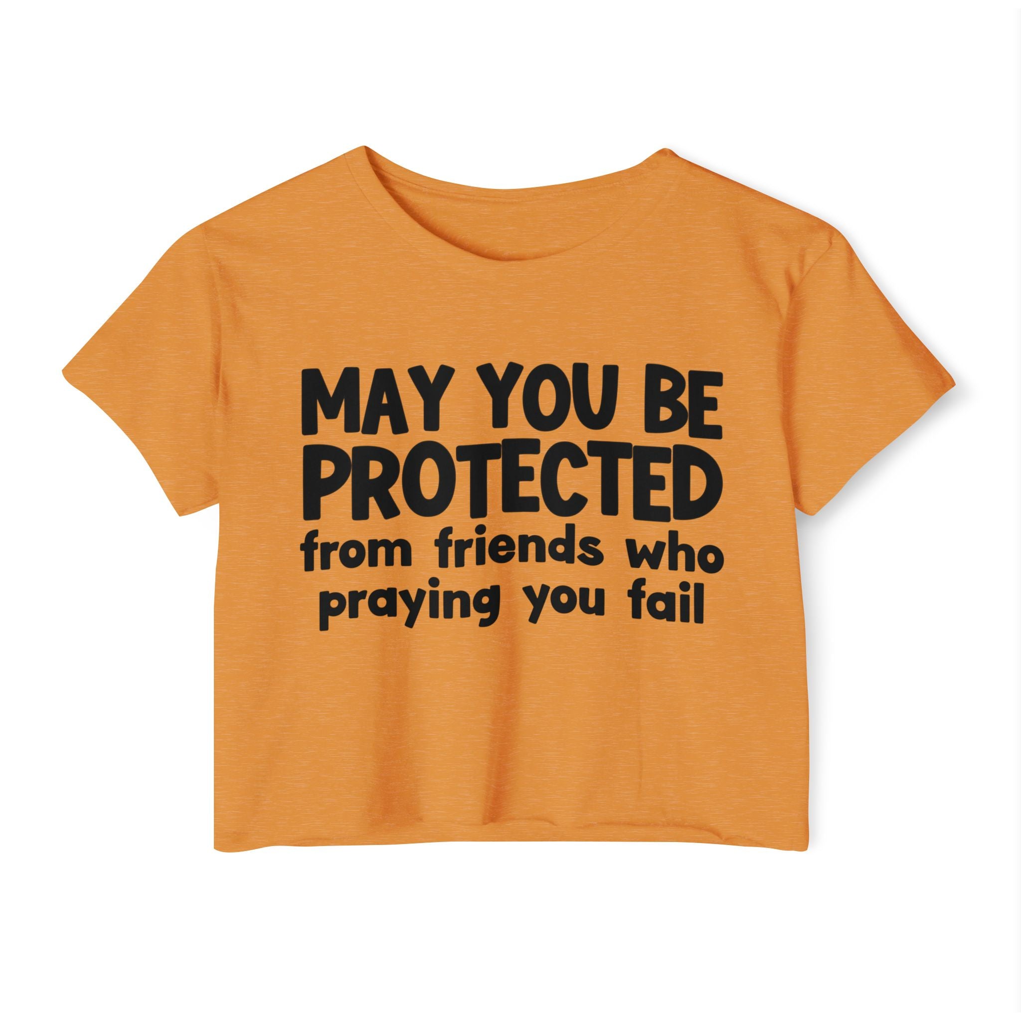 May You Be Protected From Friends Who Is Praying You Fail - Inspirational Quote Crop Top