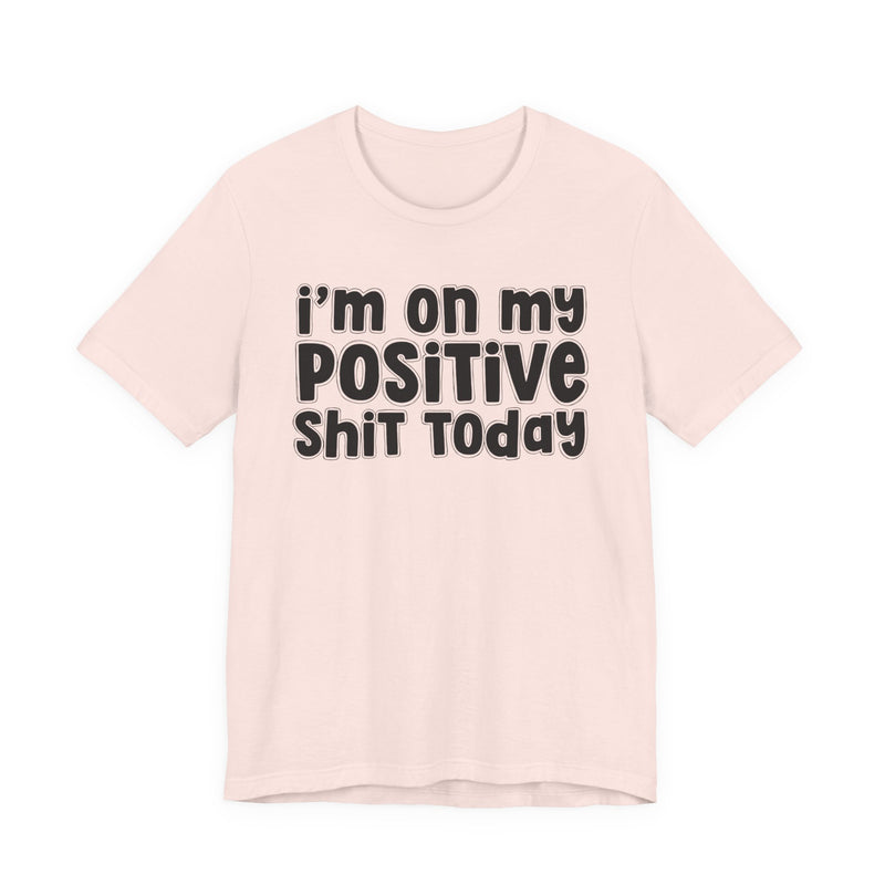 I'm On My Positive Shit Today － T-shirt