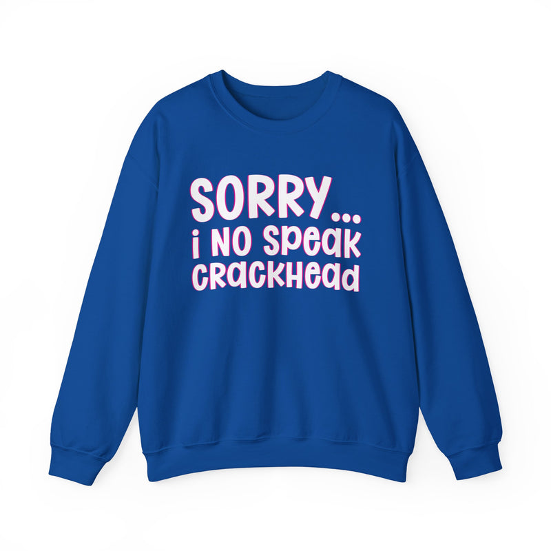 Sorry I No Speak Crackhead — Sweatshirt alternate view 11: SORRY I NO SPEAK CRACKHEAD in bold statement lettering. Street Talk Designs humor statement apparel.