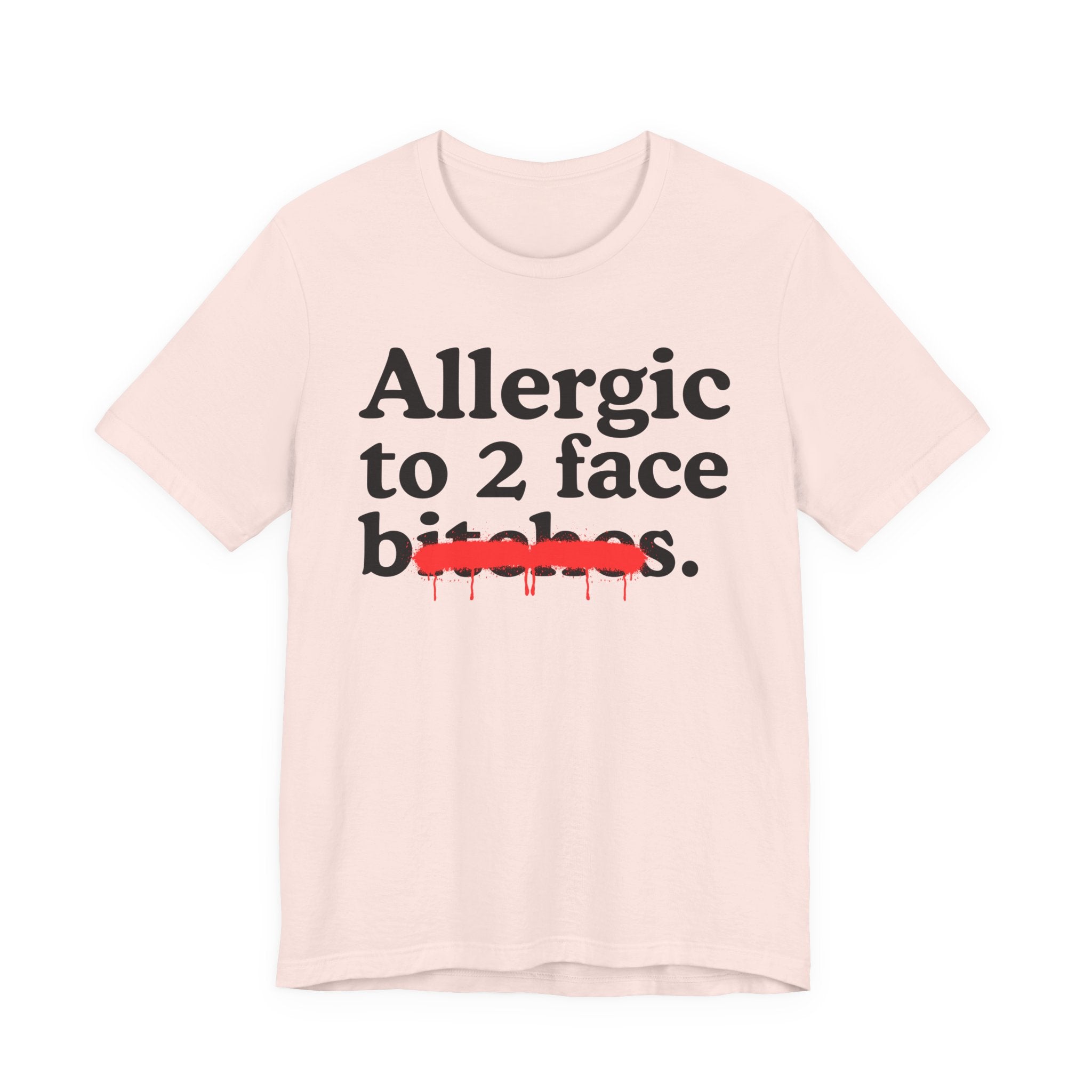 Allergic To 2 Face Bitches — Sarcastic Sassy Statement T-Shirt