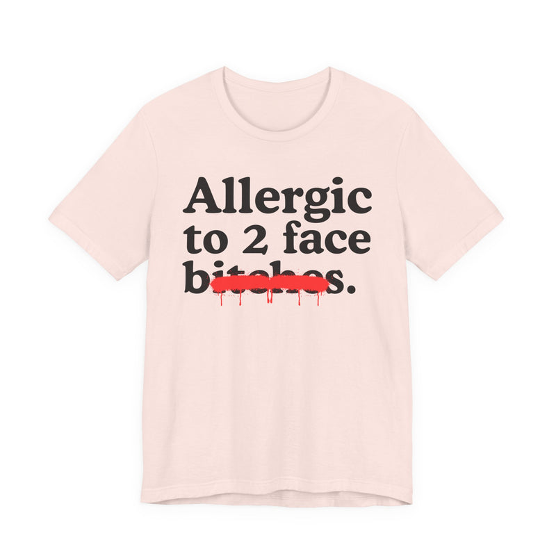 Allergic To 2 Face Bitches — Sarcastic Sassy Statement T-Shirt