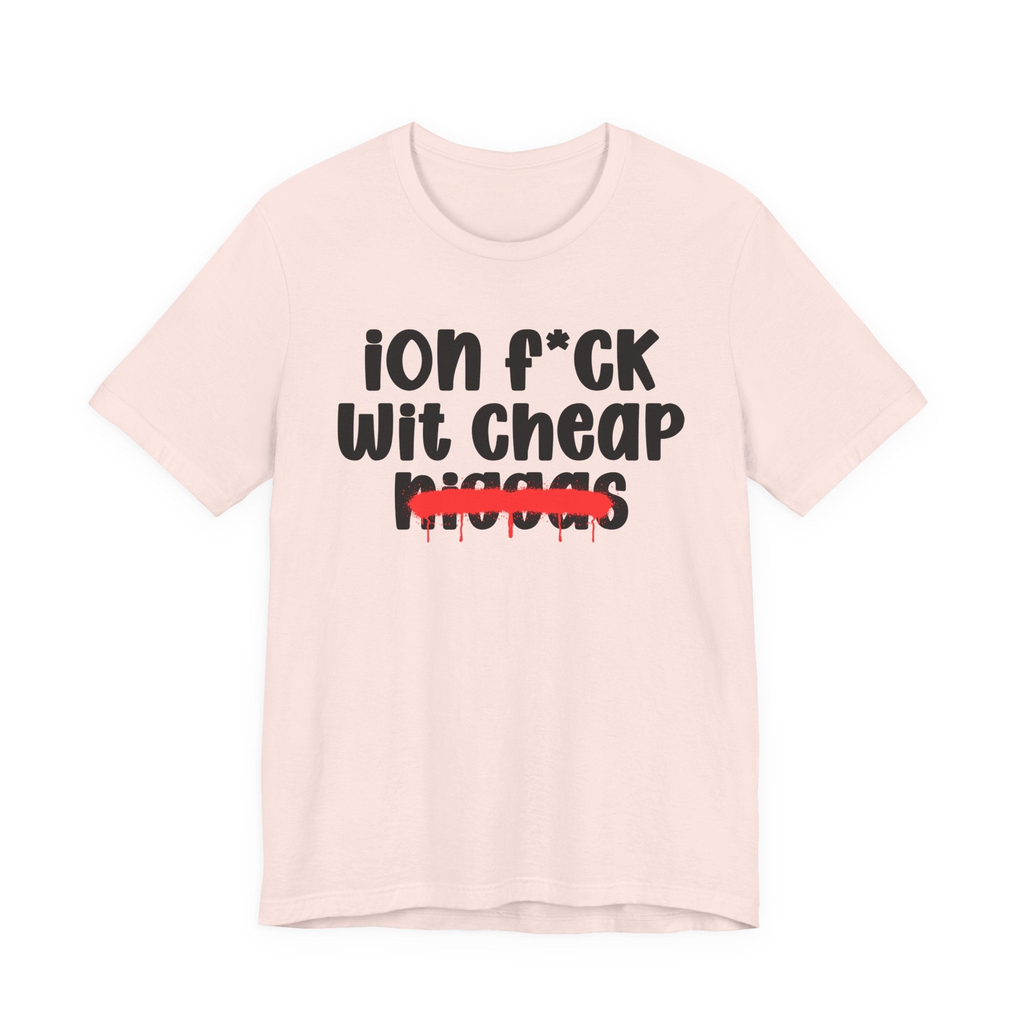 ION Fuck Wit Cheap Niggas - Brutally Direct Statement Tee