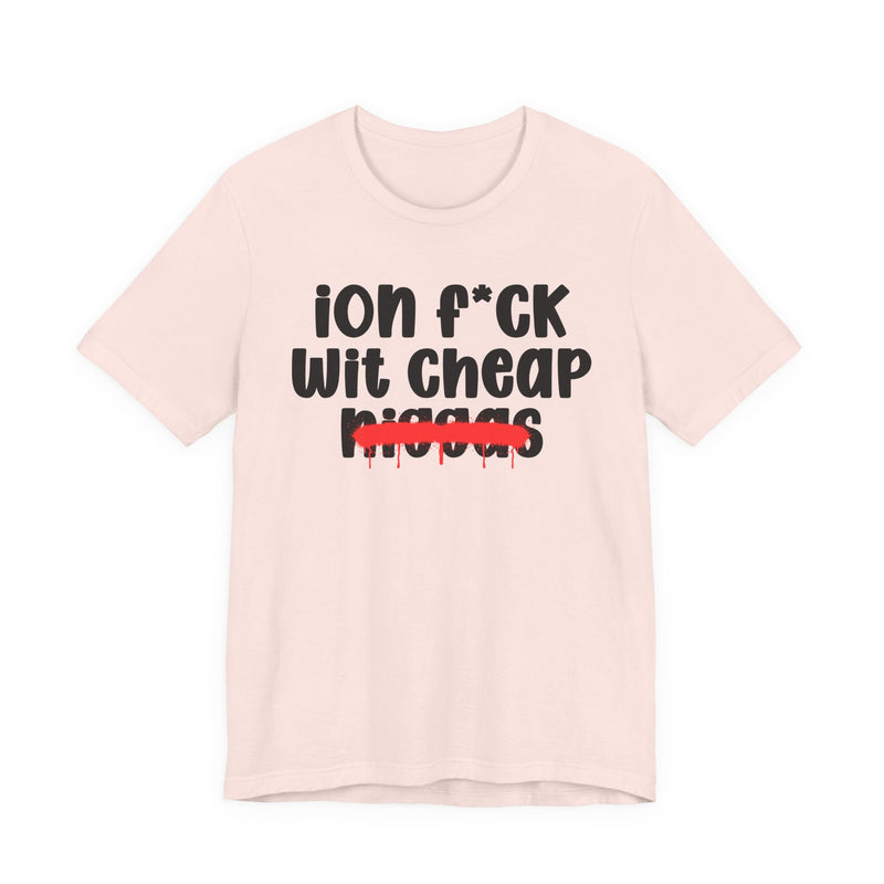 ION Fuck Wit Cheap Niggas - Brutally Direct Statement Tee