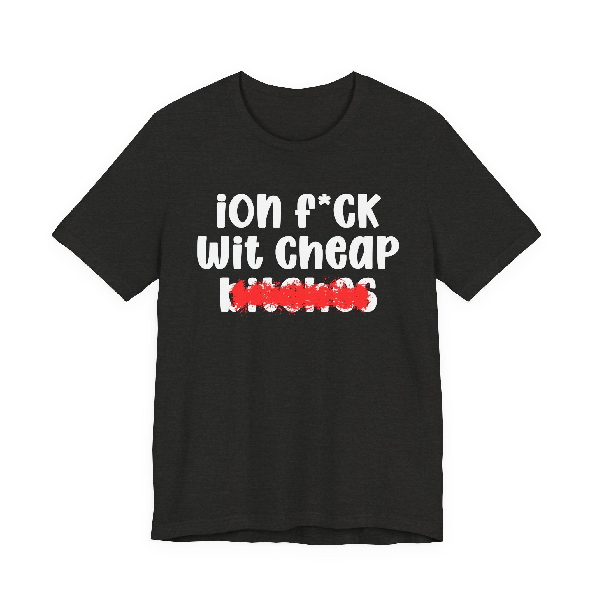 ION (I Don't) FUCK WIT CHEAP BITCHES — Bold Sarcastic Graphic T-Shirt