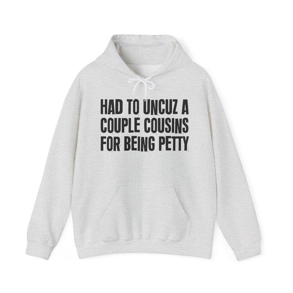 Had to UnCuz A Couple Cousins For Doing Petty Shit - Humorous Statement Hoodie