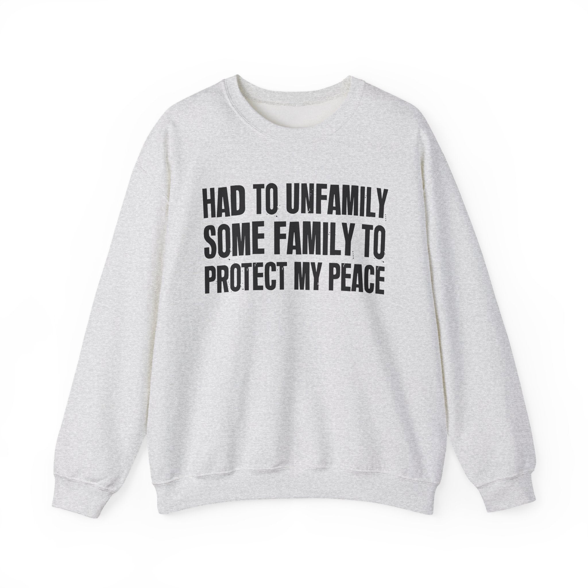 Had To Unfamilly Some Familly To Protect My Peace -  Sweatshirt
