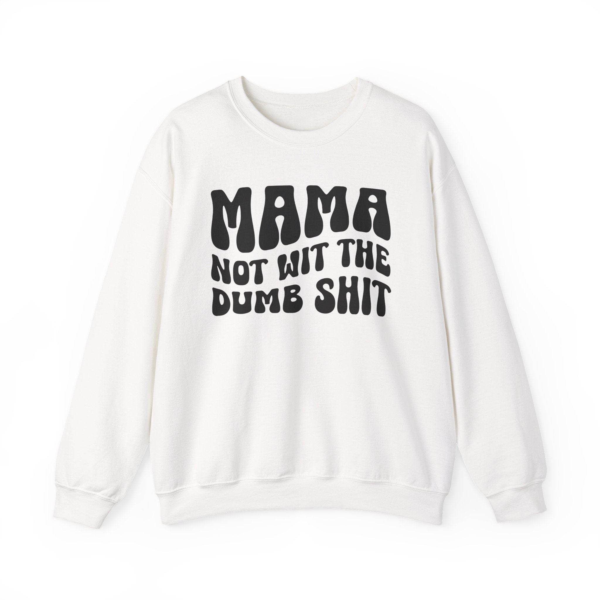 Mama Not For The Dumb Shit Sweatshirt (solid print)