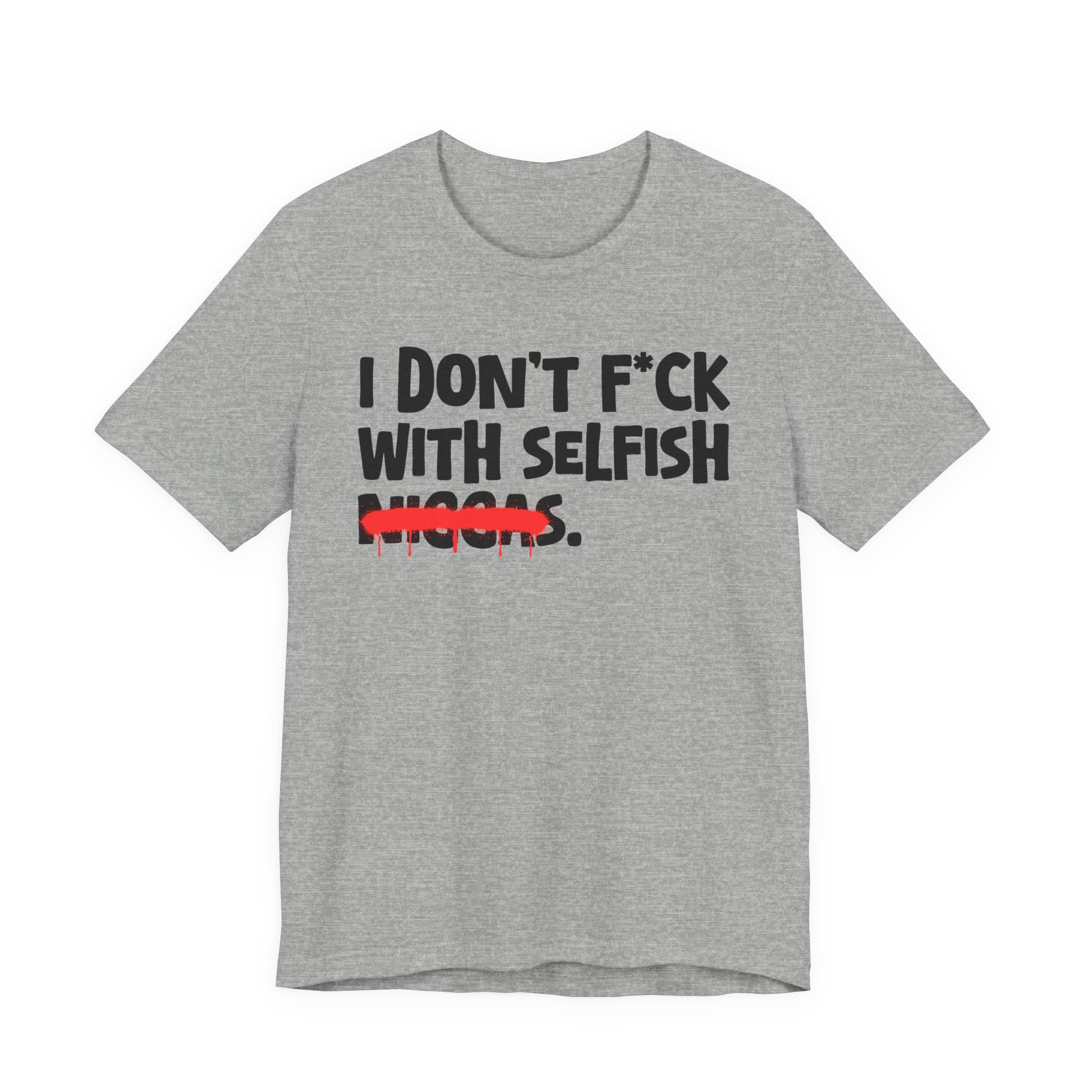 I Don't Fuck With Selfish Niggas - Brutally Direct Statement Tee