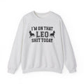 I'm On That Leo Shit Today - Sweatshirt