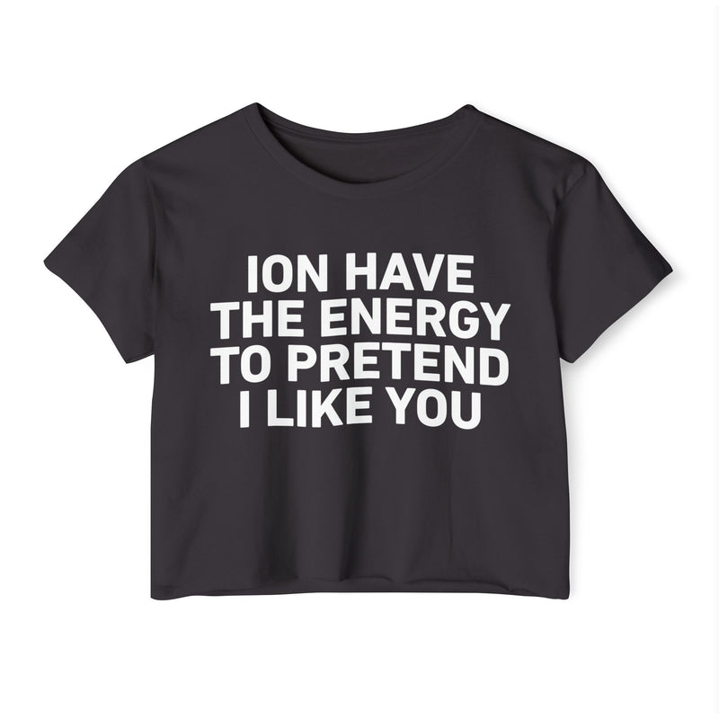 I Don’t Have The Energy To Pretend I Like You - Bold Declaration Crop Top