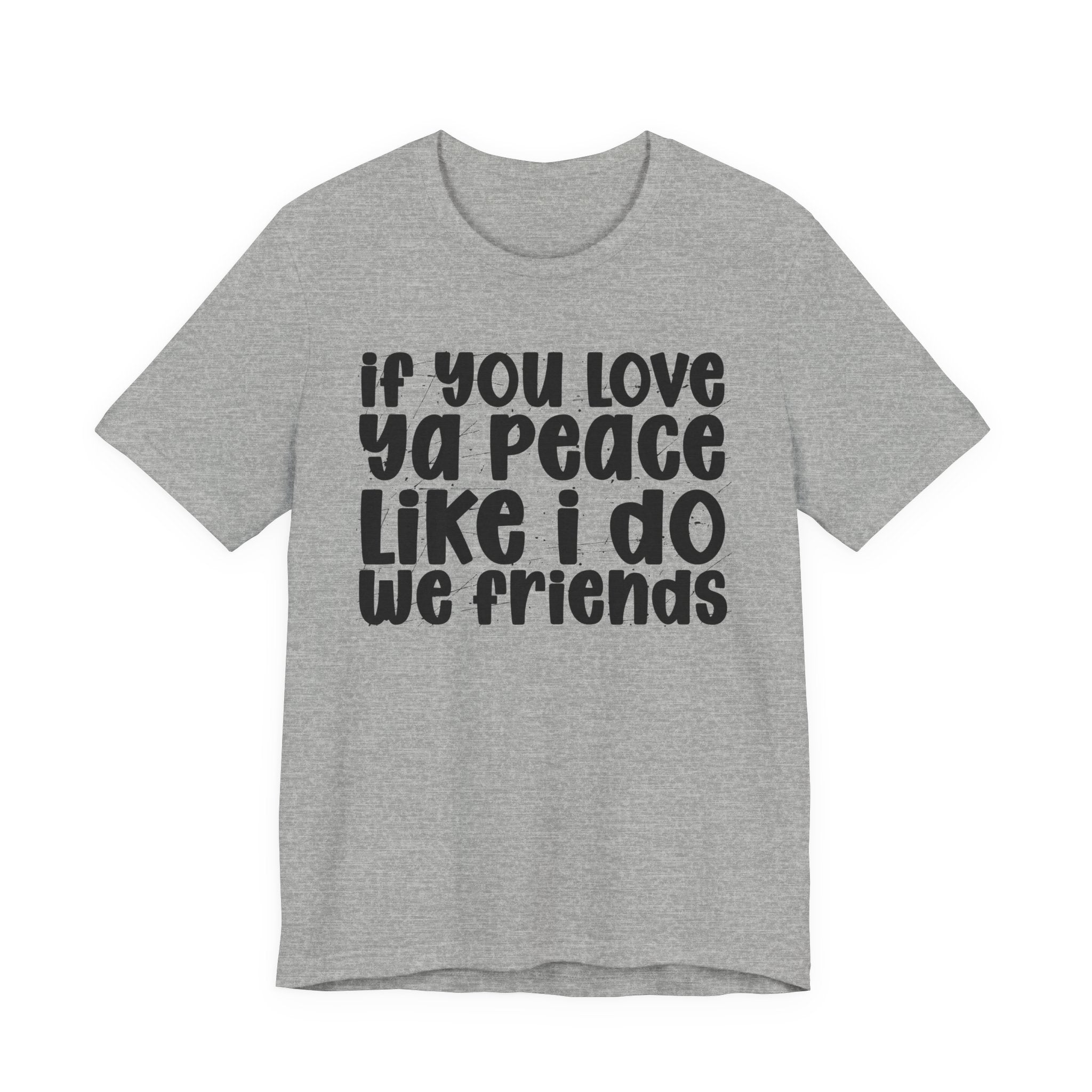If You Love Ya Peace Like I Do We Friends - Funny Independent Tshirt