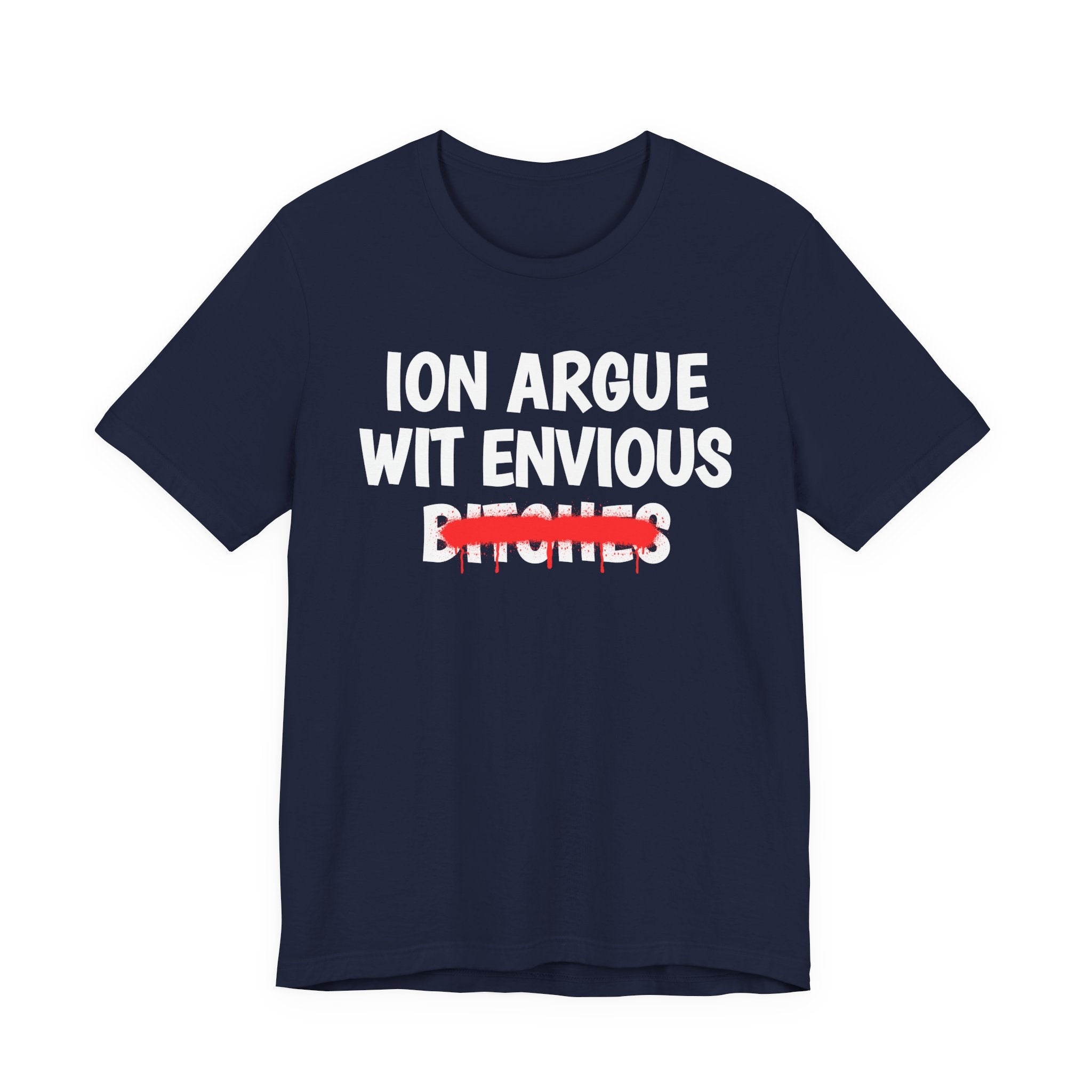 ION (I Don't) Argue Wit Envious Bitches — Funny Statement T-Shirt