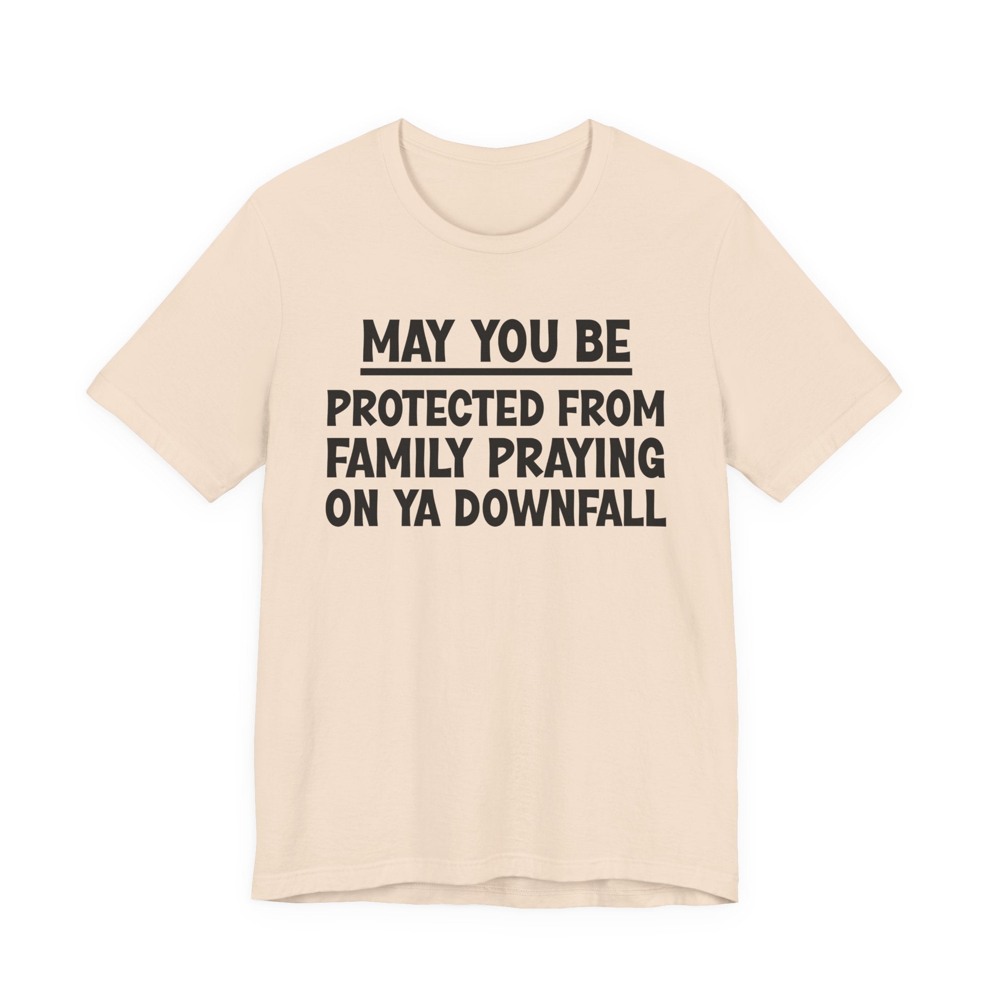 May You Be Protected From Family Praying On Ya Downfall — Funny Sarcastic Tee