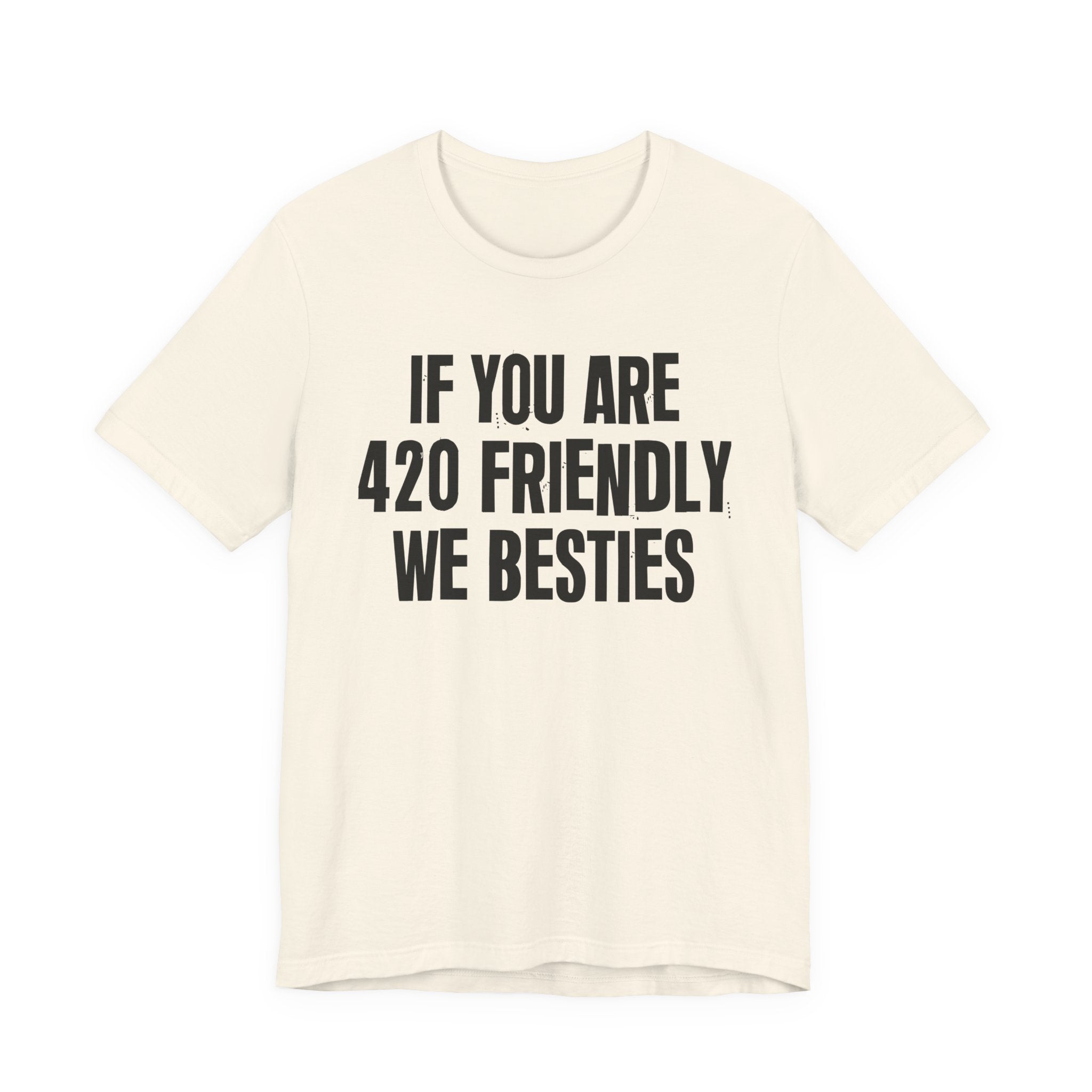 If You Are 420 Friendly We Besties — Funny Cannabis Lovers Tee Shirt