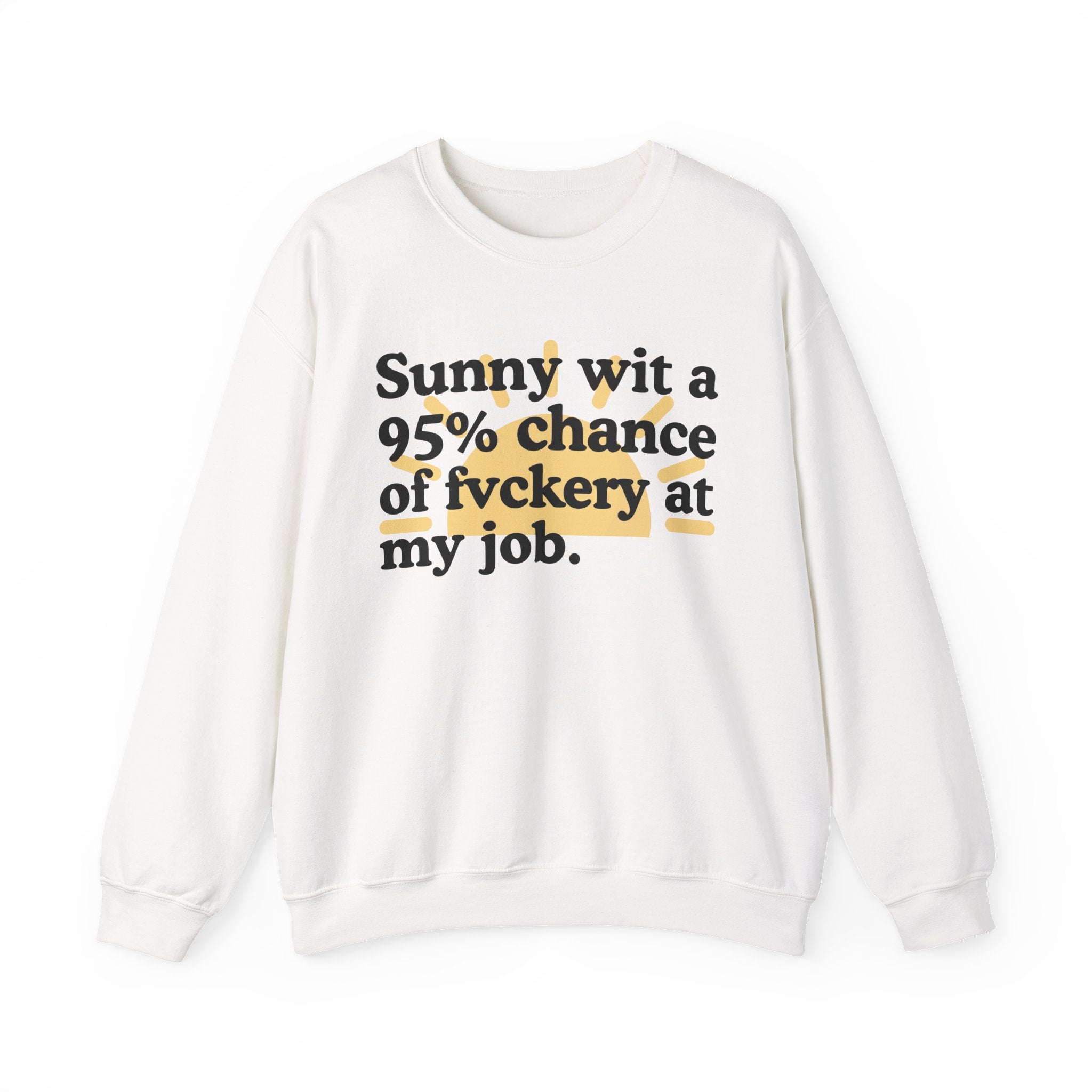 Sunny Wit A 95% Chance Of Fuckery At My Job — Funny Weather Quote Sweatshirt