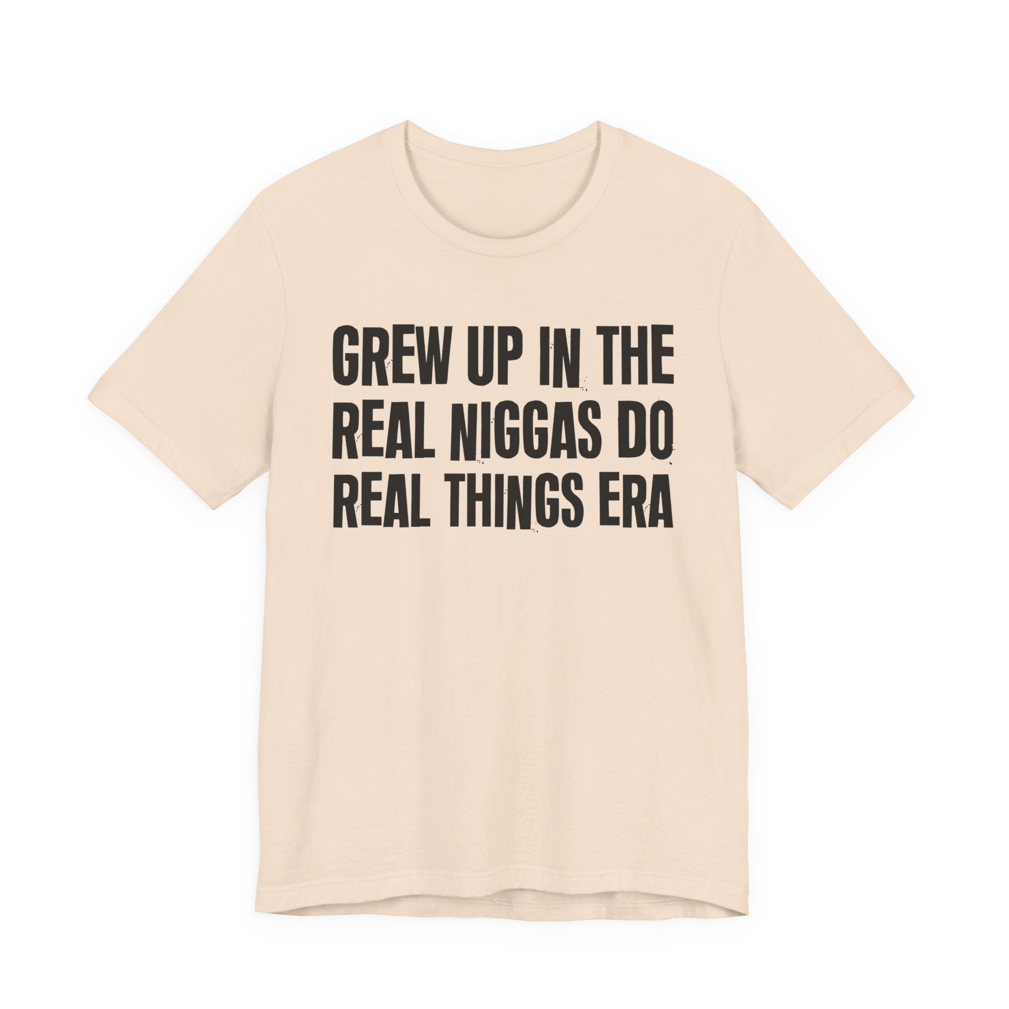 Grew Up In The Real Niggas Do Real Things Era - Hilarious Back In The Days  T-Shirt