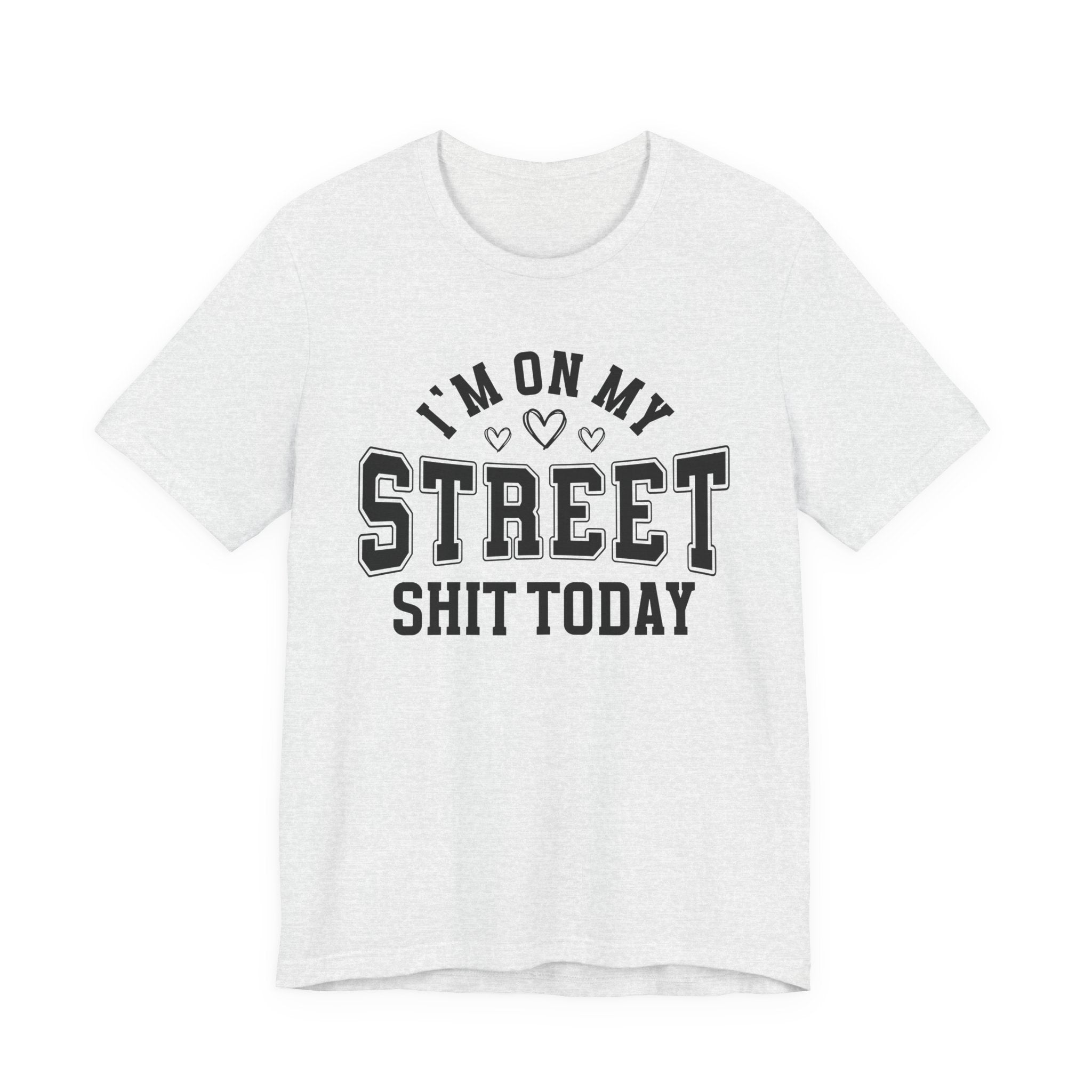 I'm On My Street Shit Today — T-Shirt