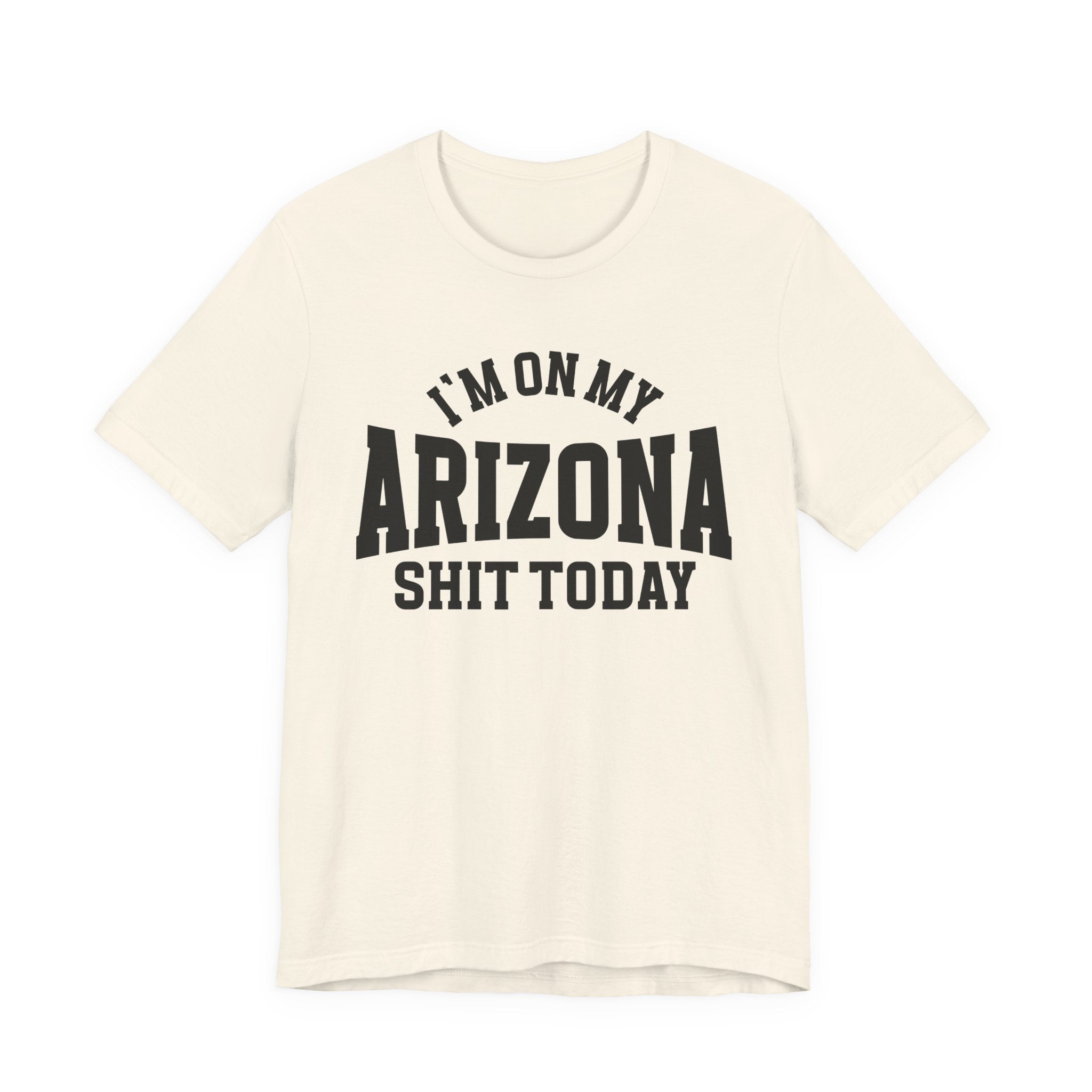I'm On My Arizona Shit Today T-shirt