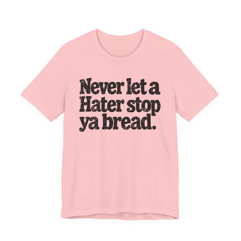 Never Let A Hater Stop Ya Bread － Hustlers Mindset T-shirt