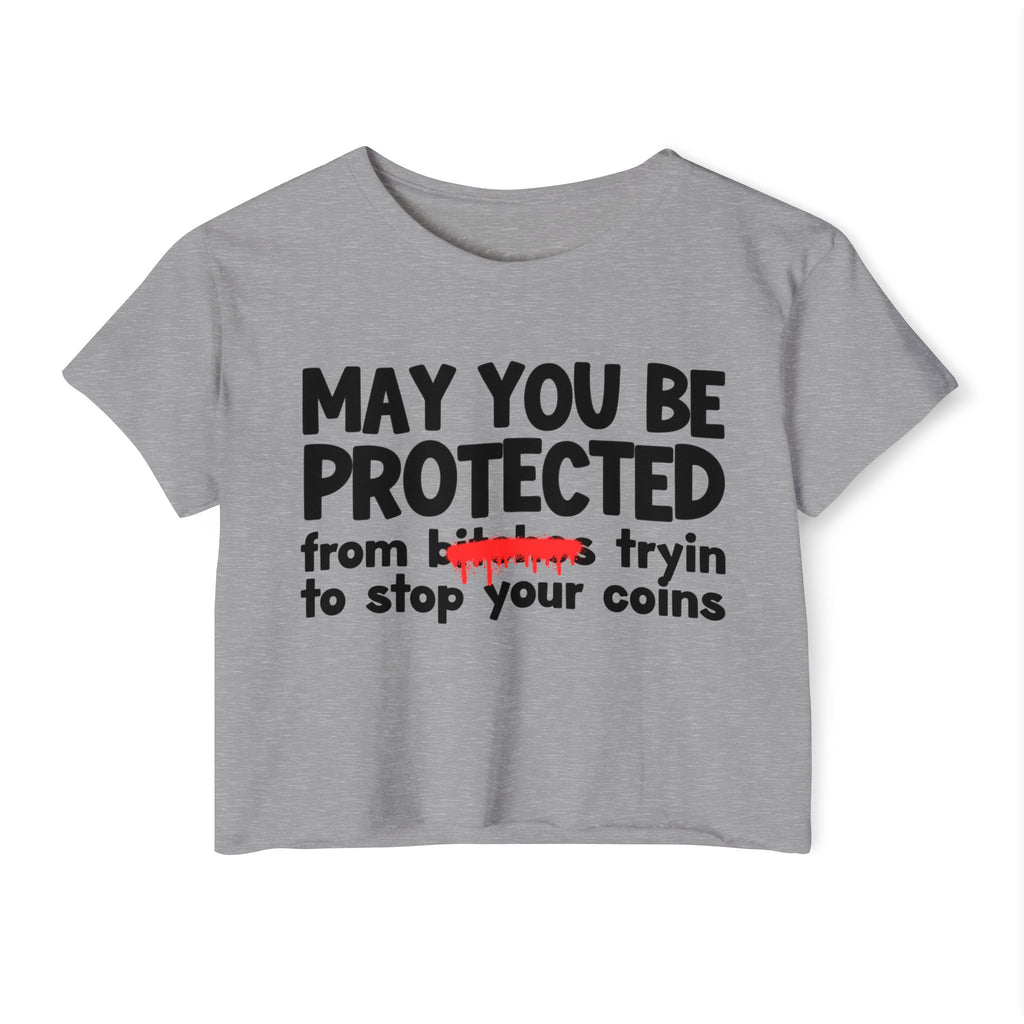 May You Be Protected From Bitches Tryin To Stop Your Coins — Funny Protection Statement Crop Top