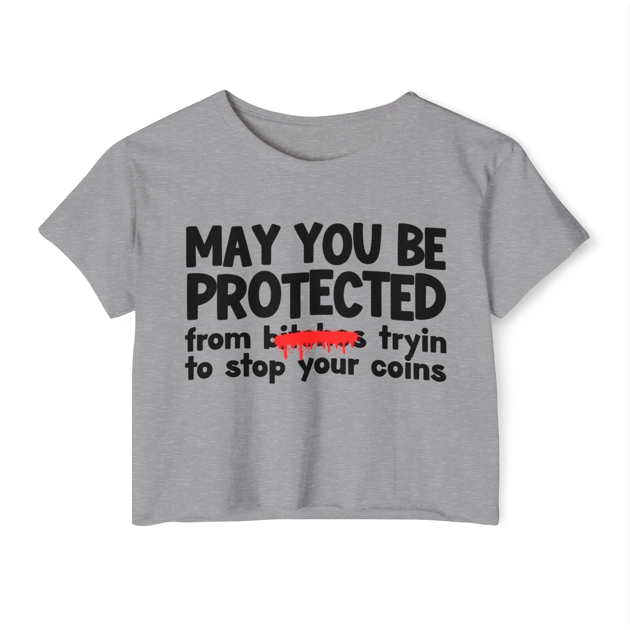 May You Be Protected From Bitches Tryin To Stop Your Coins — Funny Protection Statement Crop Top